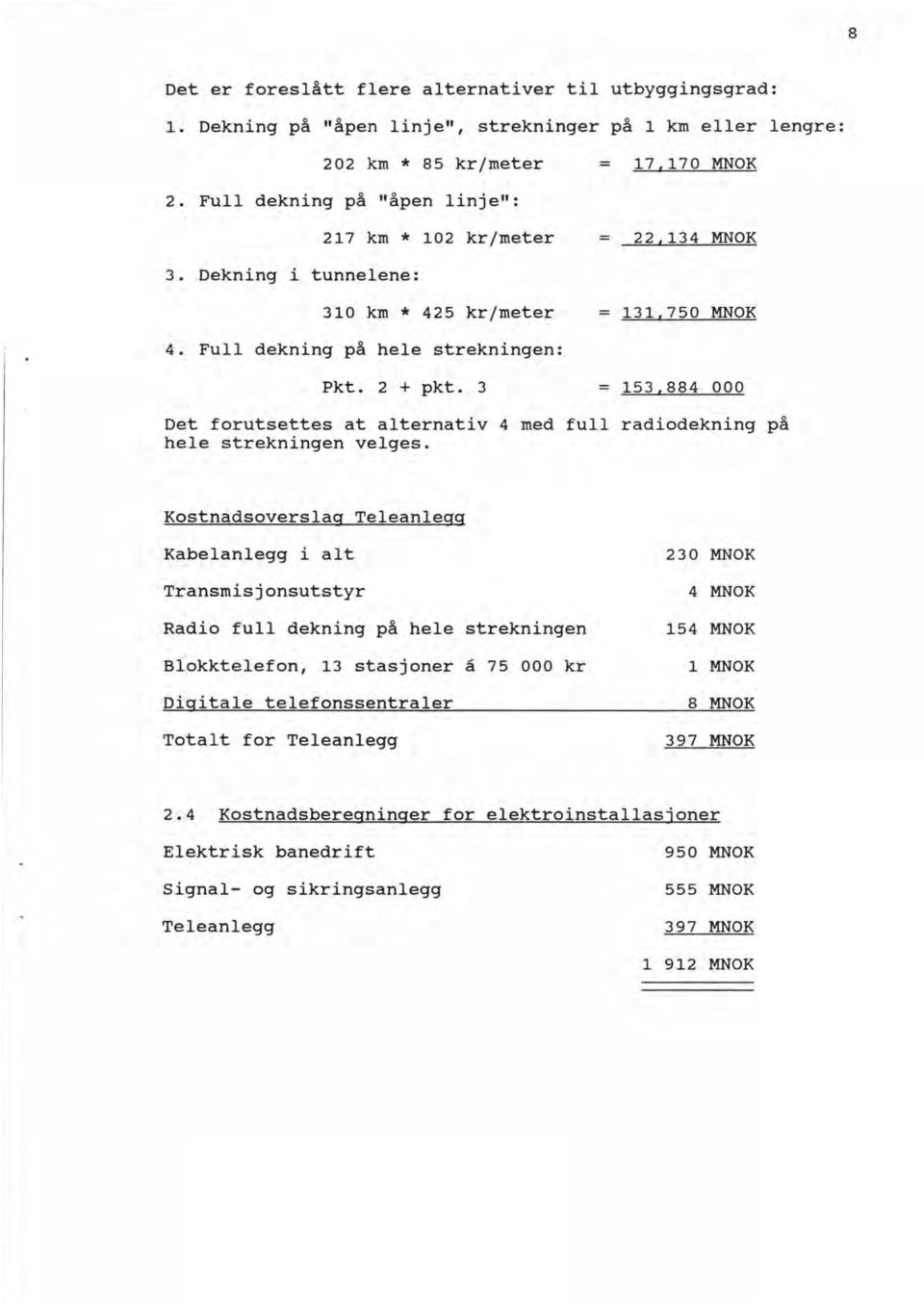 3 = 153,884 000 Det forutsettes at alternativ 4 med full radiodekning hele strekningen velges.