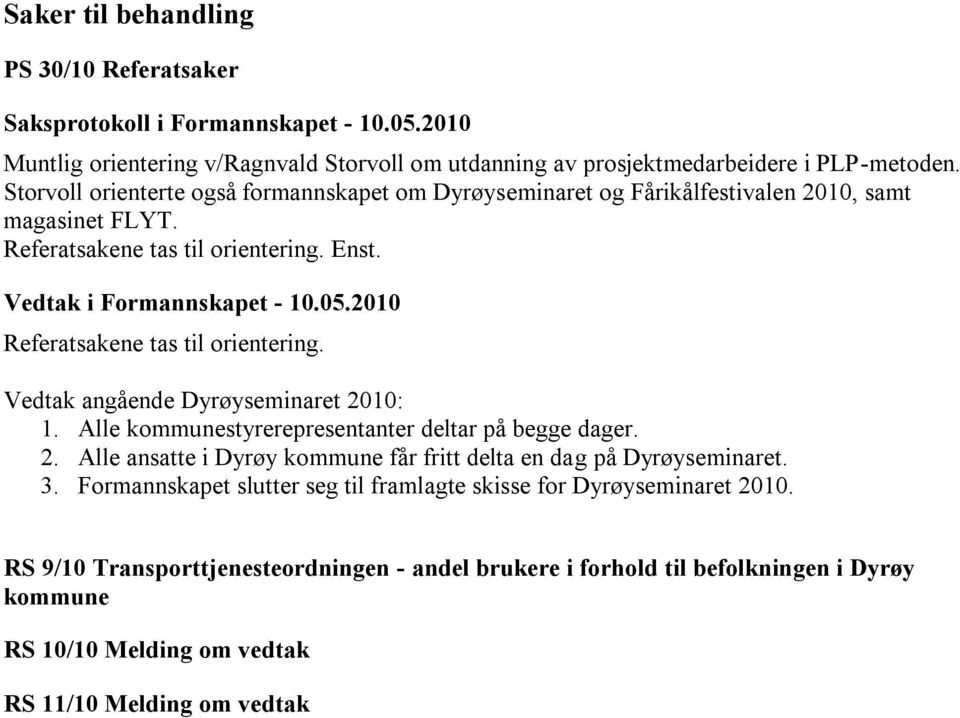 2010 Referatsakene tas til orientering. Vedtak angående Dyrøyseminaret 2010: 1. Alle kommunestyrerepresentanter deltar på begge dager. 2. Alle ansatte i Dyrøy kommune får fritt delta en dag på Dyrøyseminaret.