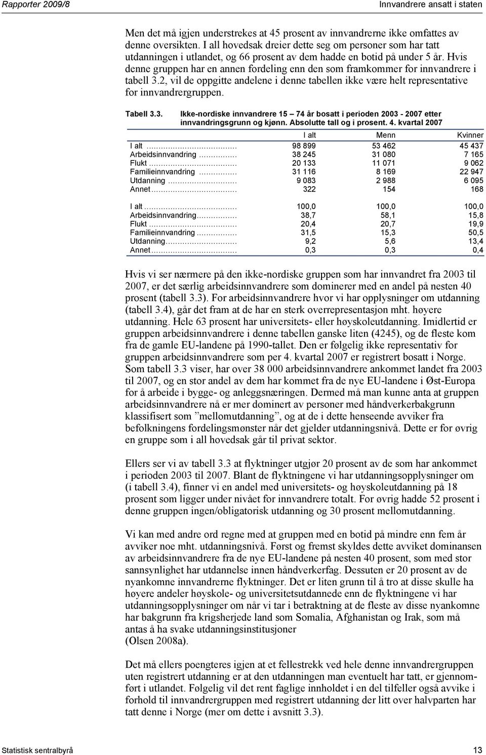 Hvis denne gruppen har en annen fordeling enn den som framkommer for innvandrere i tabell 3.2, vil de oppgitte andelene i denne tabellen ikke være helt representative for innvandrergruppen. Tabell 3.