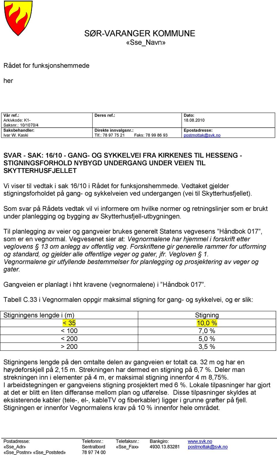 no SVAR - SAK: 16/10 - GANG- OG SYKKELVEI FRA KIRKENES TIL HESSENG STIGNINGSFORHOLD NYBYGD UNDERGANG UNDER VEIEN TIL SKYTTERHUSFJELLET Vi viser til vedtak i sak 16/10 i Rådet for funksjonshemmede.