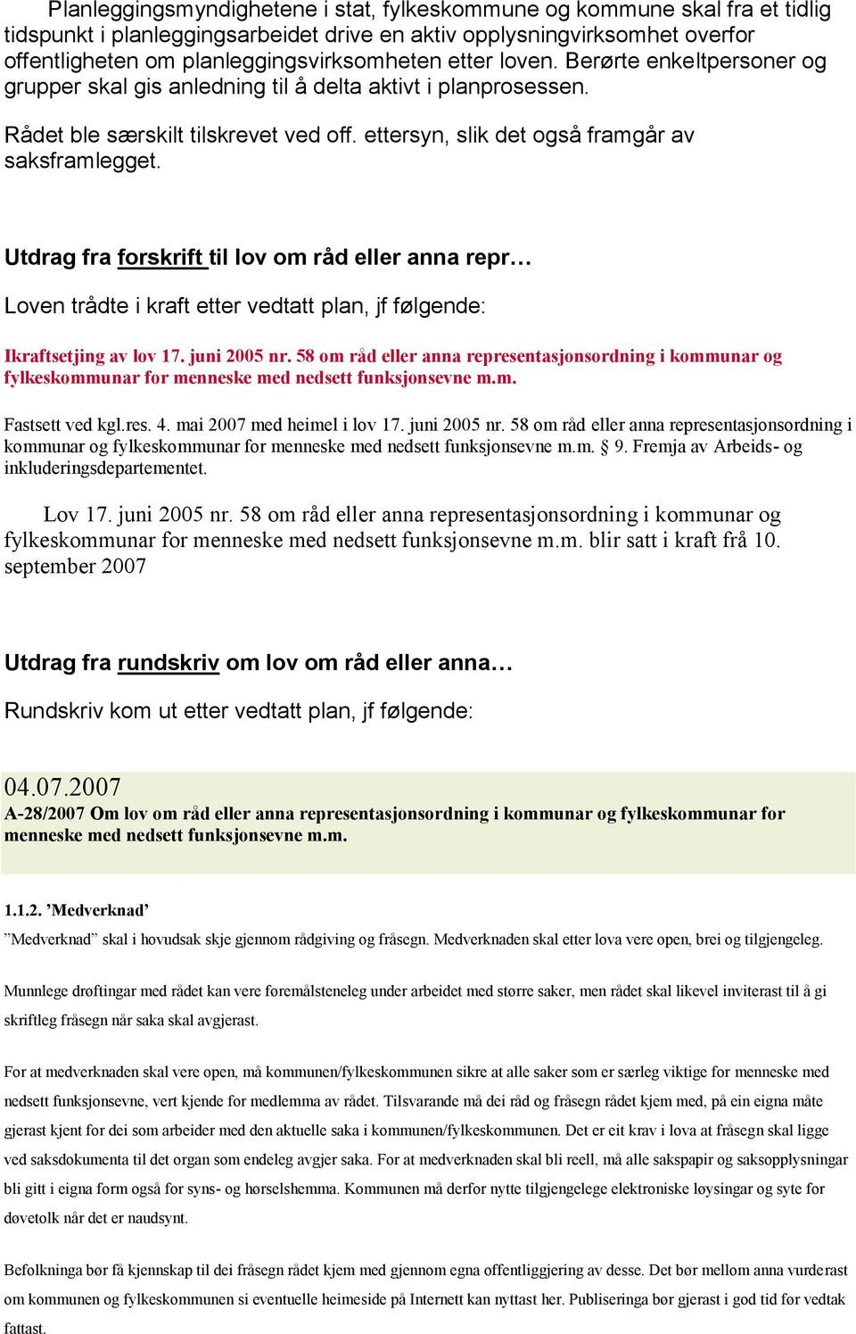 Utdrag fra forskrift til lov om råd eller anna repr Loven trådte i kraft etter vedtatt plan, jf følgende: Ikraftsetjing av lov 17. juni 2005 nr.