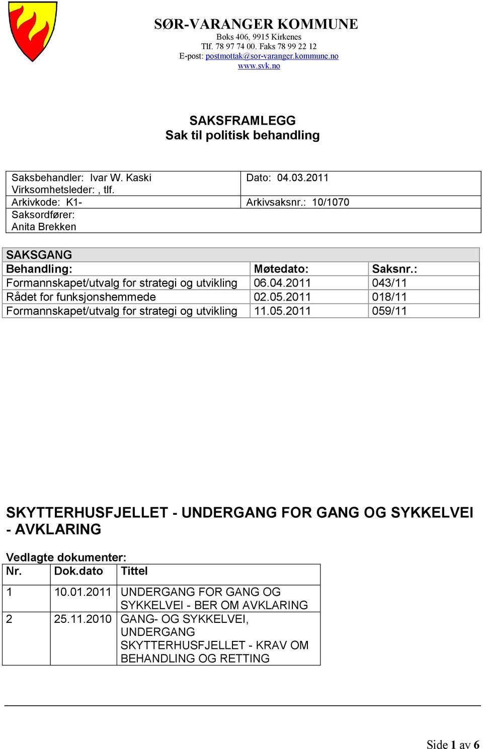 Arkivkode: K1Saksordfører: Anita Brekken SAKSGANG Behandling: Formannskapet/utvalg for strategi og utvikling Rådet for funksjonshemmede Formannskapet/utvalg for strategi og utvikling Dato: 04.03.