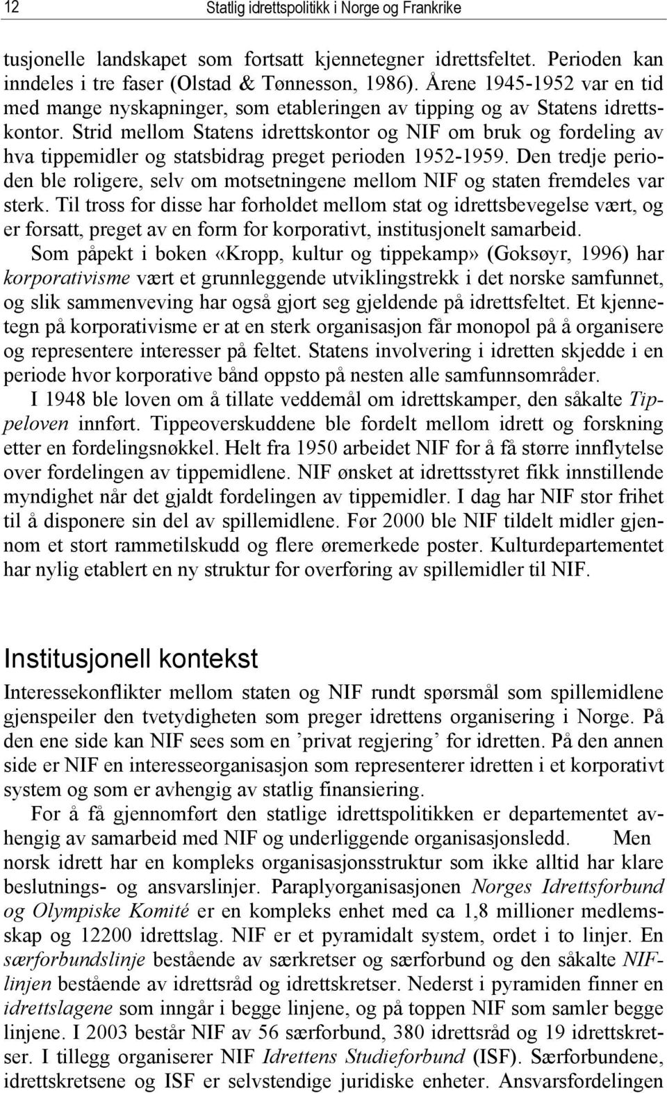 Strid mellom Statens idrettskontor og NIF om bruk og fordeling av hva tippemidler og statsbidrag preget perioden 1952-1959.