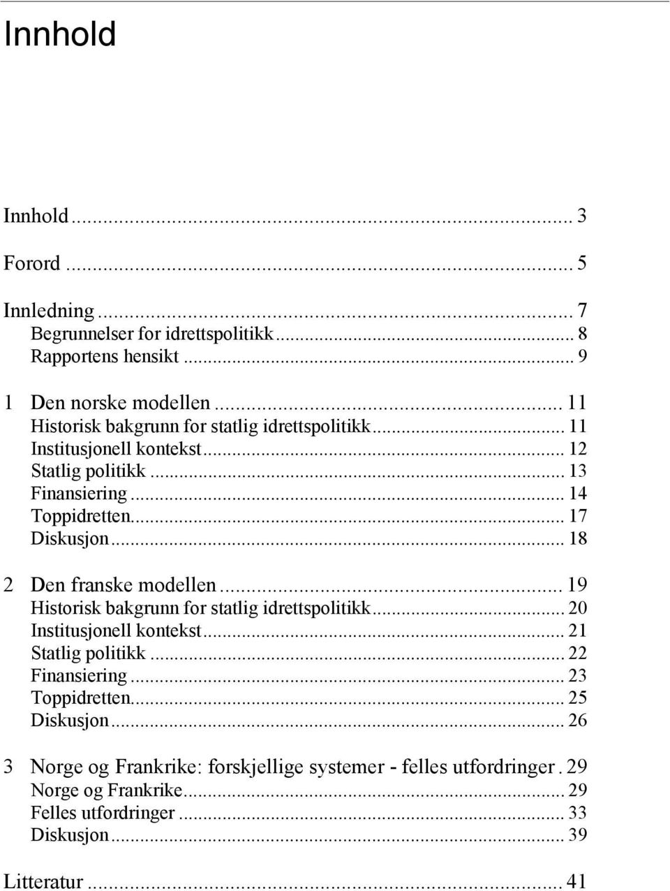 .. 18 2 Den franske modellen... 19 Historisk bakgrunn for statlig idrettspolitikk... 20 Institusjonell kontekst... 21 Statlig politikk... 22 Finansiering.