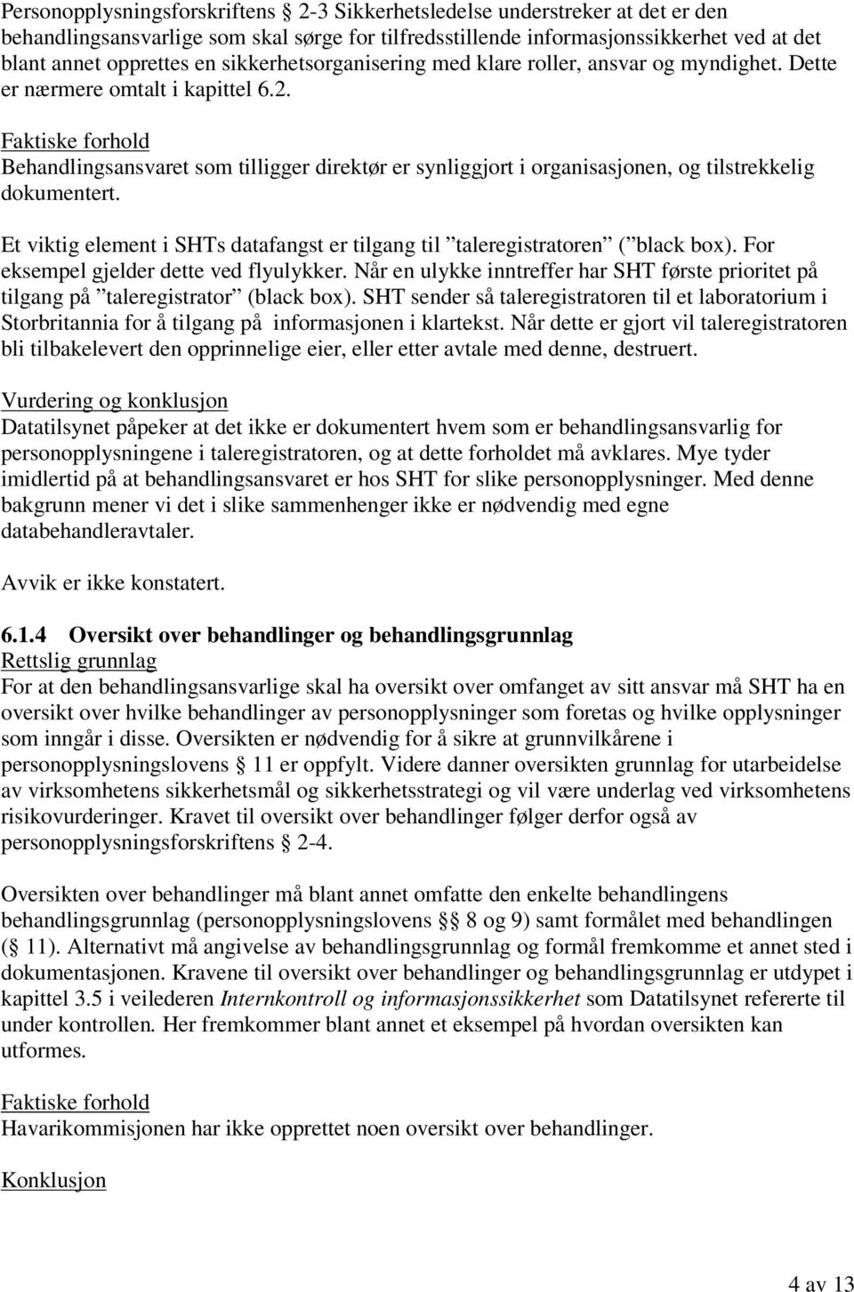 Behandlingsansvaret som tilligger direktør er synliggjort i organisasjonen, og tilstrekkelig dokumentert. Et viktig element i SHTs datafangst er tilgang til taleregistratoren ( black box).