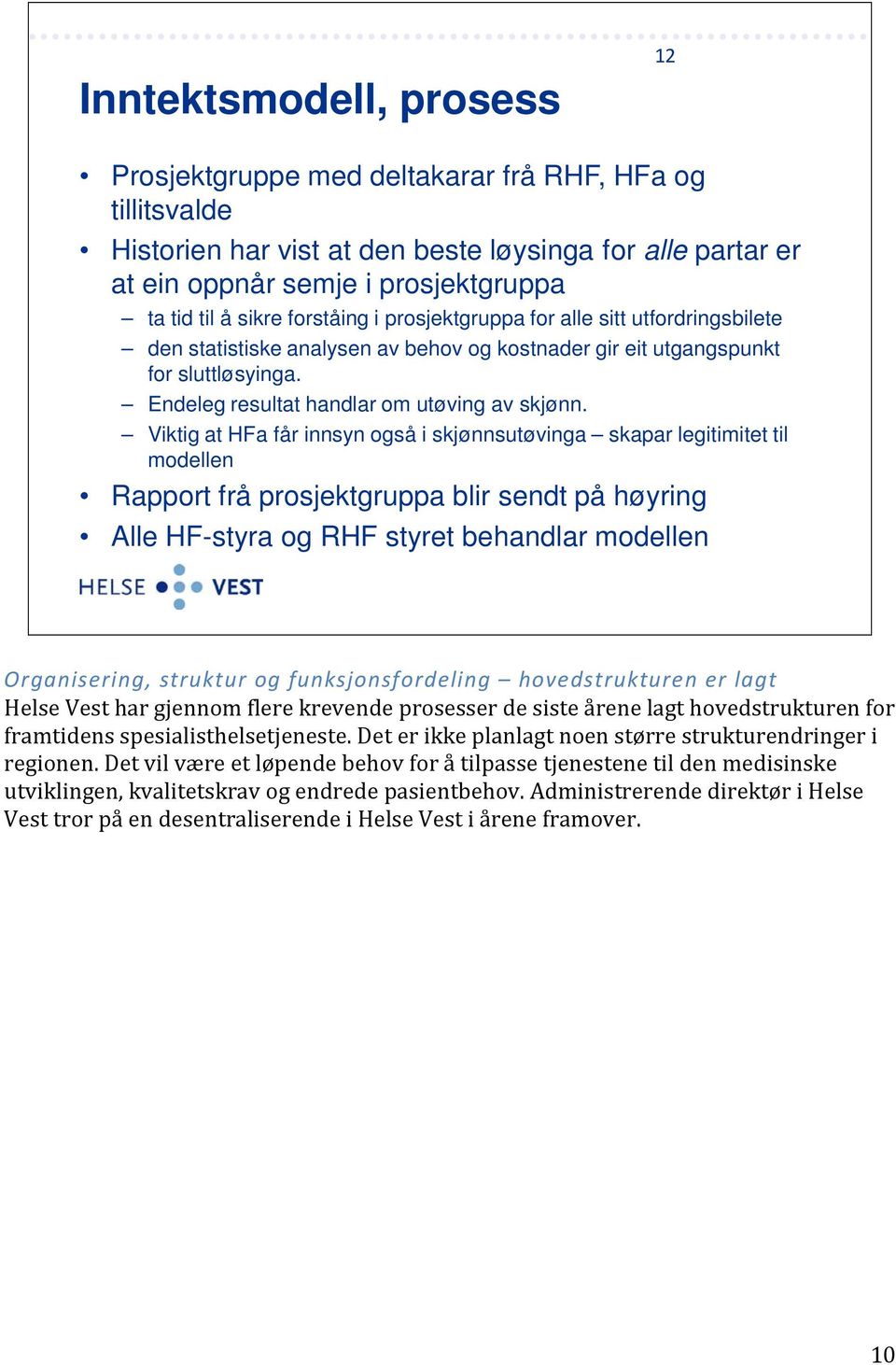 Viktig at HFa får innsyn også i skjønnsutøvinga skapar legitimitet til modellen Rapport frå prosjektgruppa blir sendt på høyring Alle HF-styra og RHF styret behandlar modellen Organisering, struktur