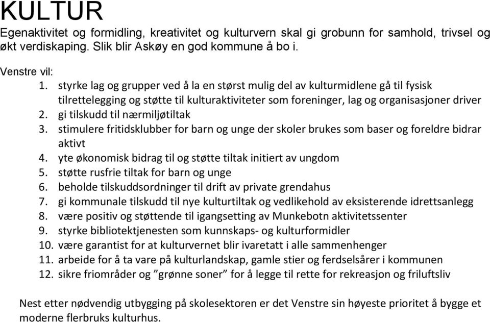 gi tilskudd til nærmiljøtiltak 3. stimulere fritidsklubber for barn og unge der skoler brukes som baser og foreldre bidrar aktivt 4. yte økonomisk bidrag til og støtte tiltak initiert av ungdom 5.