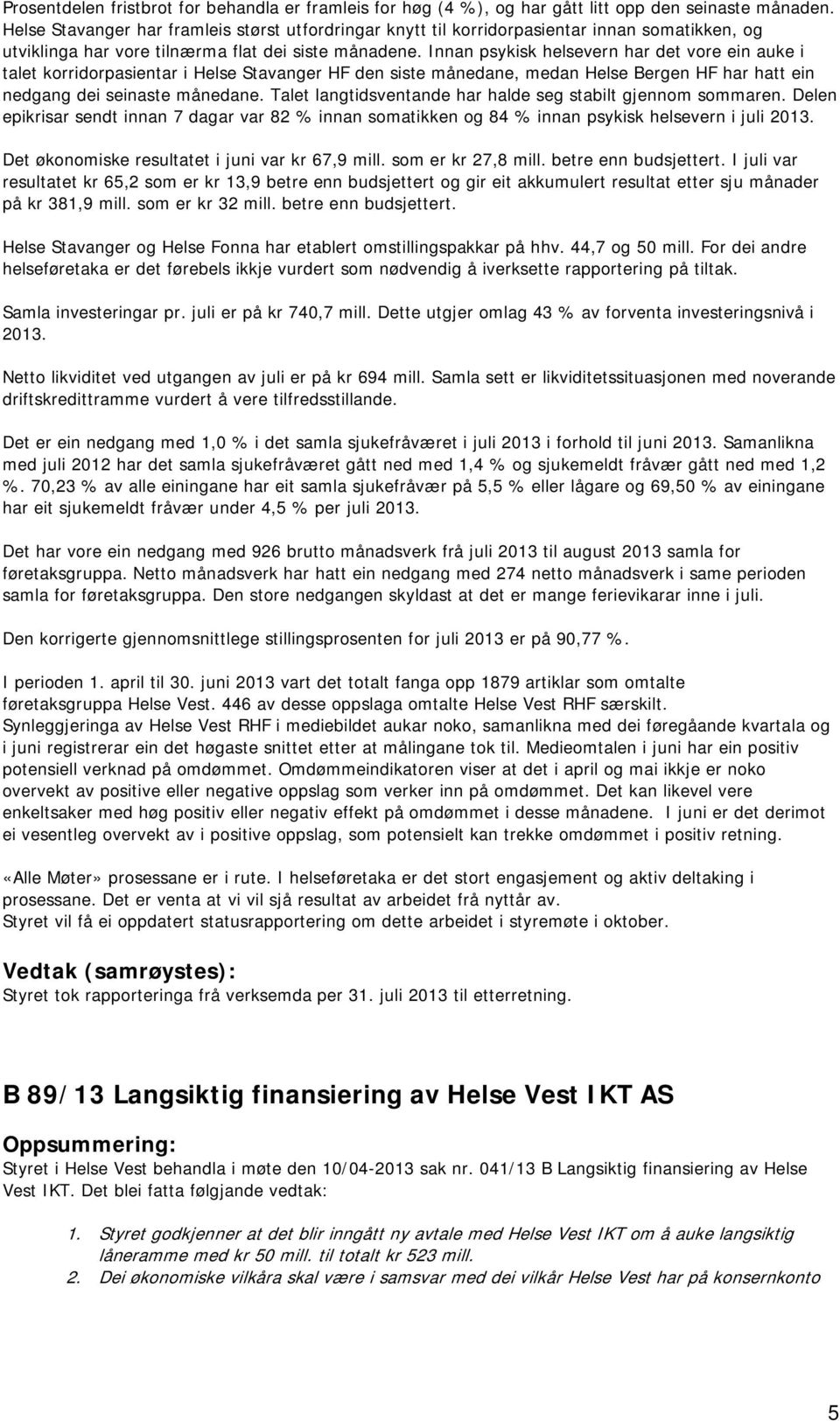 Innan psykisk helsevern har det vre ein auke i talet krridrpasientar i Helse Stavanger HF den siste månedane, medan Helse Bergen HF har hatt ein nedgang dei seinaste månedane.