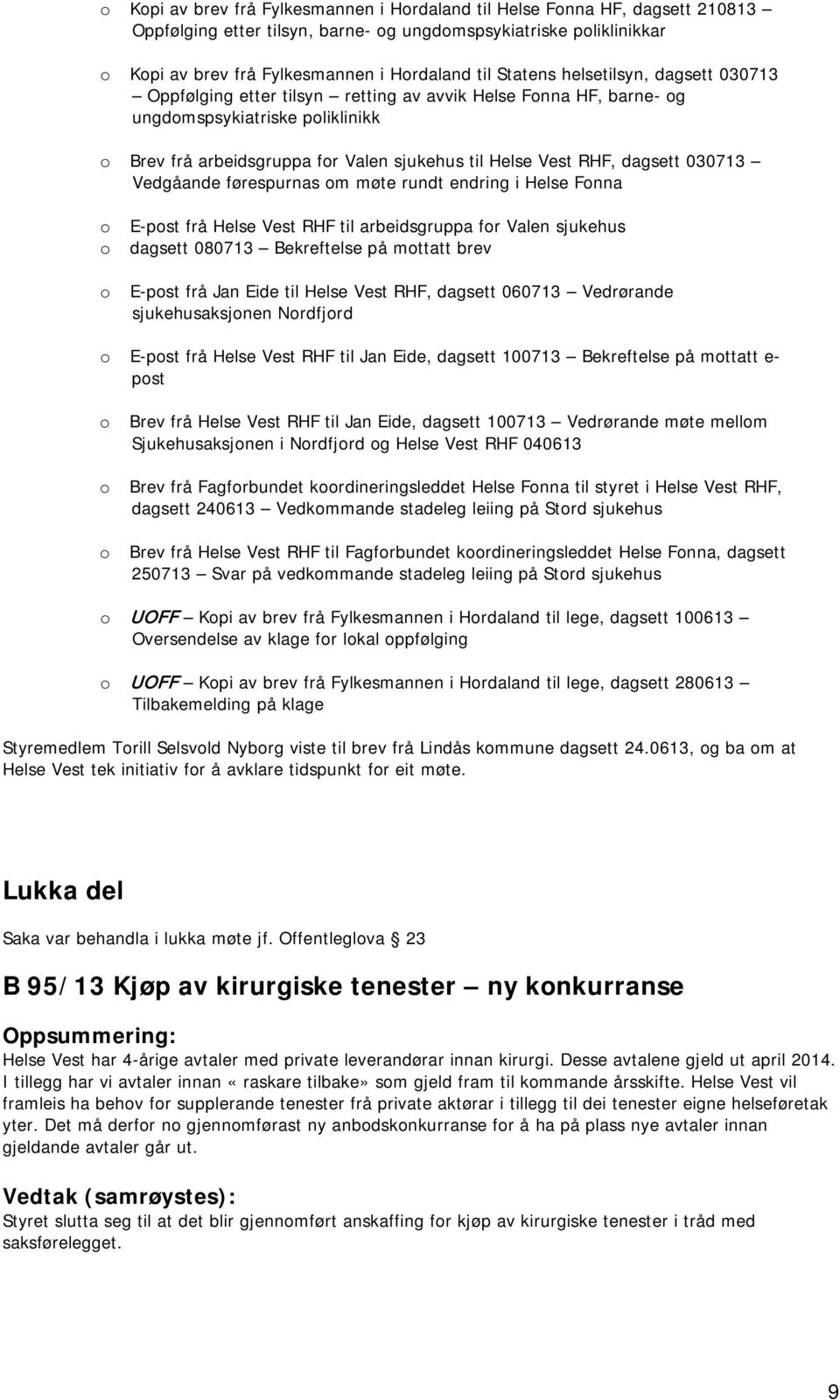 Vedgåande førespurnas m møte rundt endring i Helse Fnna E-pst frå Helse Vest RHF til arbeidsgruppa fr Valen sjukehus dagsett 080713 Bekreftelse på mttatt brev E-pst frå Jan Eide til Helse Vest RHF,