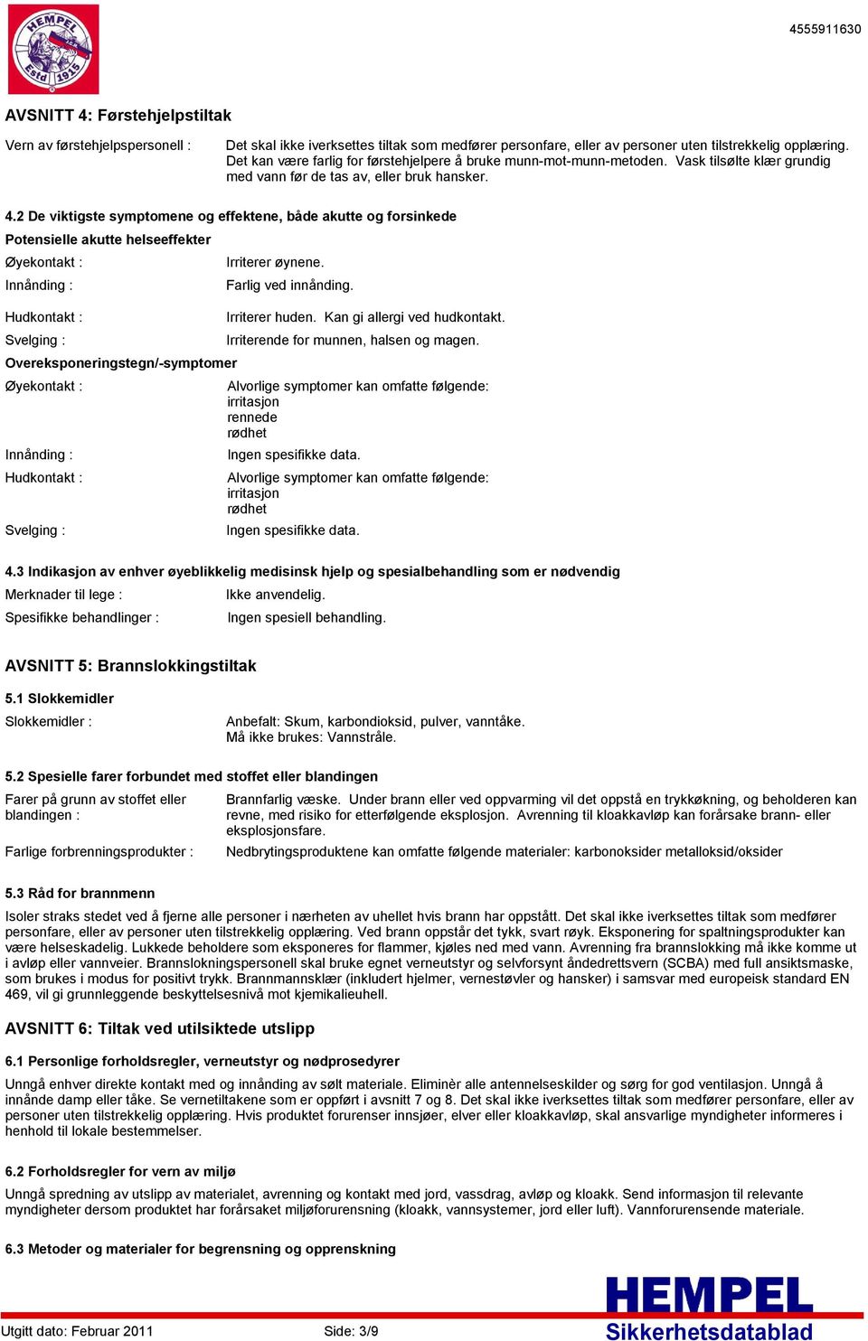 2 De viktigste symptomene og effektene, både akutte og forsinkede Potensielle akutte helseeffekter Øyekontakt : Innånding : Hudkontakt : Svelging : Overeksponeringstegn/symptomer Øyekontakt :