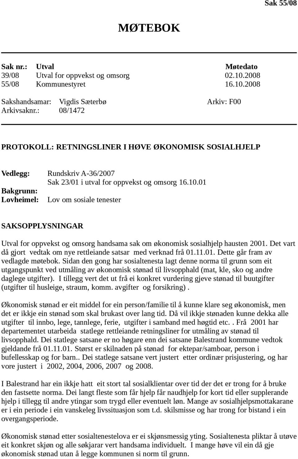 01 Lov om sosiale tenester SAKSOPPLYSNINGAR Utval for oppvekst og omsorg handsama sak om økonomisk sosialhjelp hausten 2001. Det vart då gjort vedtak om nye rettleiande satsar med verknad frå 01.11.