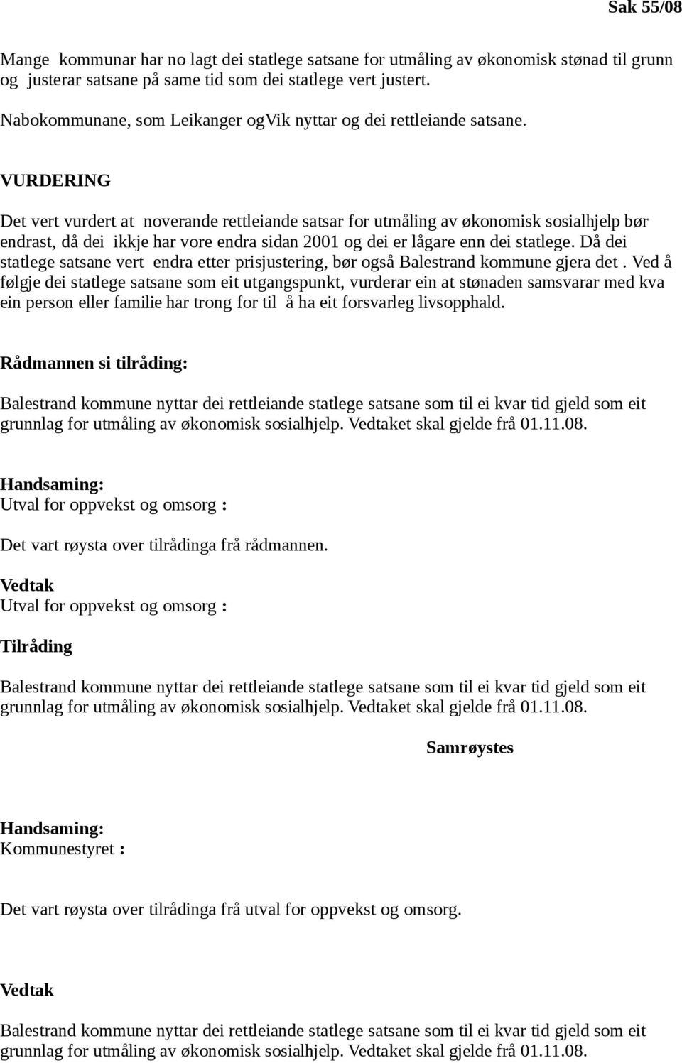 VURDERING Det vert vurdert at noverande rettleiande satsar for utmåling av økonomisk sosialhjelp bør endrast, då dei ikkje har vore endra sidan 2001 og dei er lågare enn dei statlege.