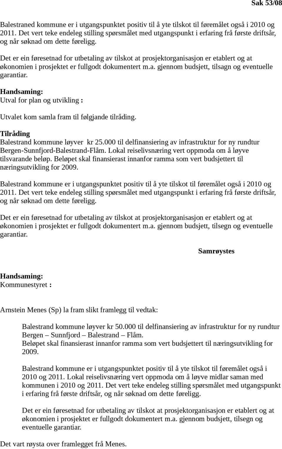 Det er ein føresetnad for utbetaling av tilskot at prosjektorganisasjon er etablert og at økonomien i prosjektet er fullgodt dokumentert m.a. gjennom budsjett, tilsagn og eventuelle garantiar.