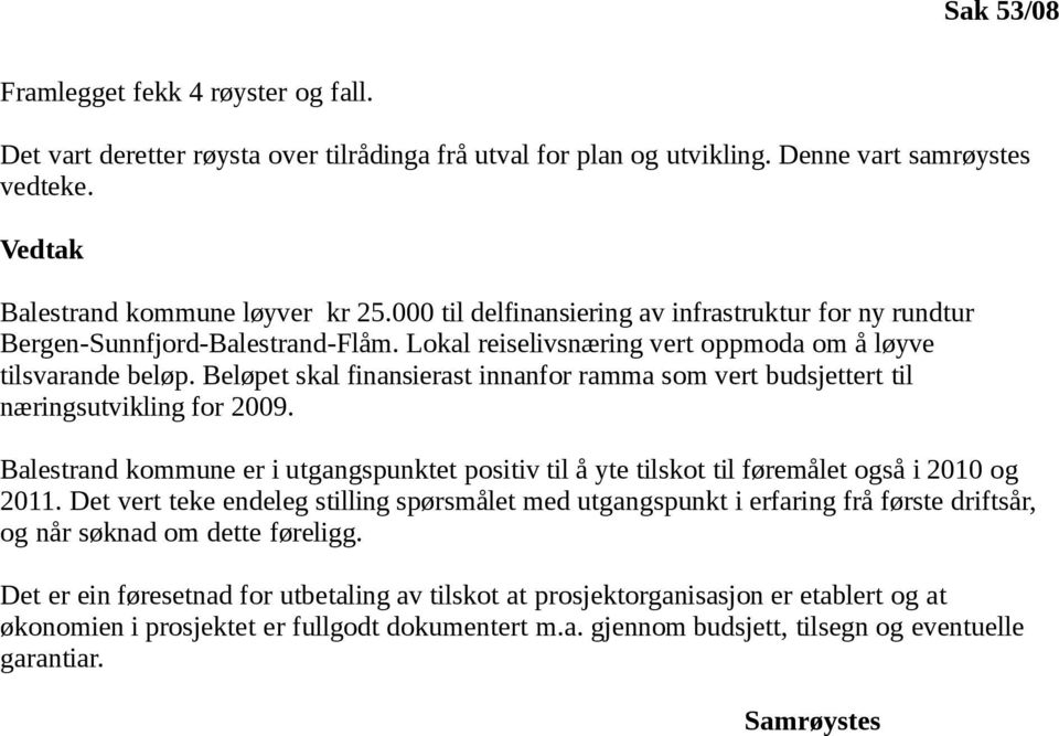 Beløpet skal finansierast innanfor ramma som vert budsjettert til næringsutvikling for 2009. Balestrand kommune er i utgangspunktet positiv til å yte tilskot til føremålet også i 2010 og 2011.