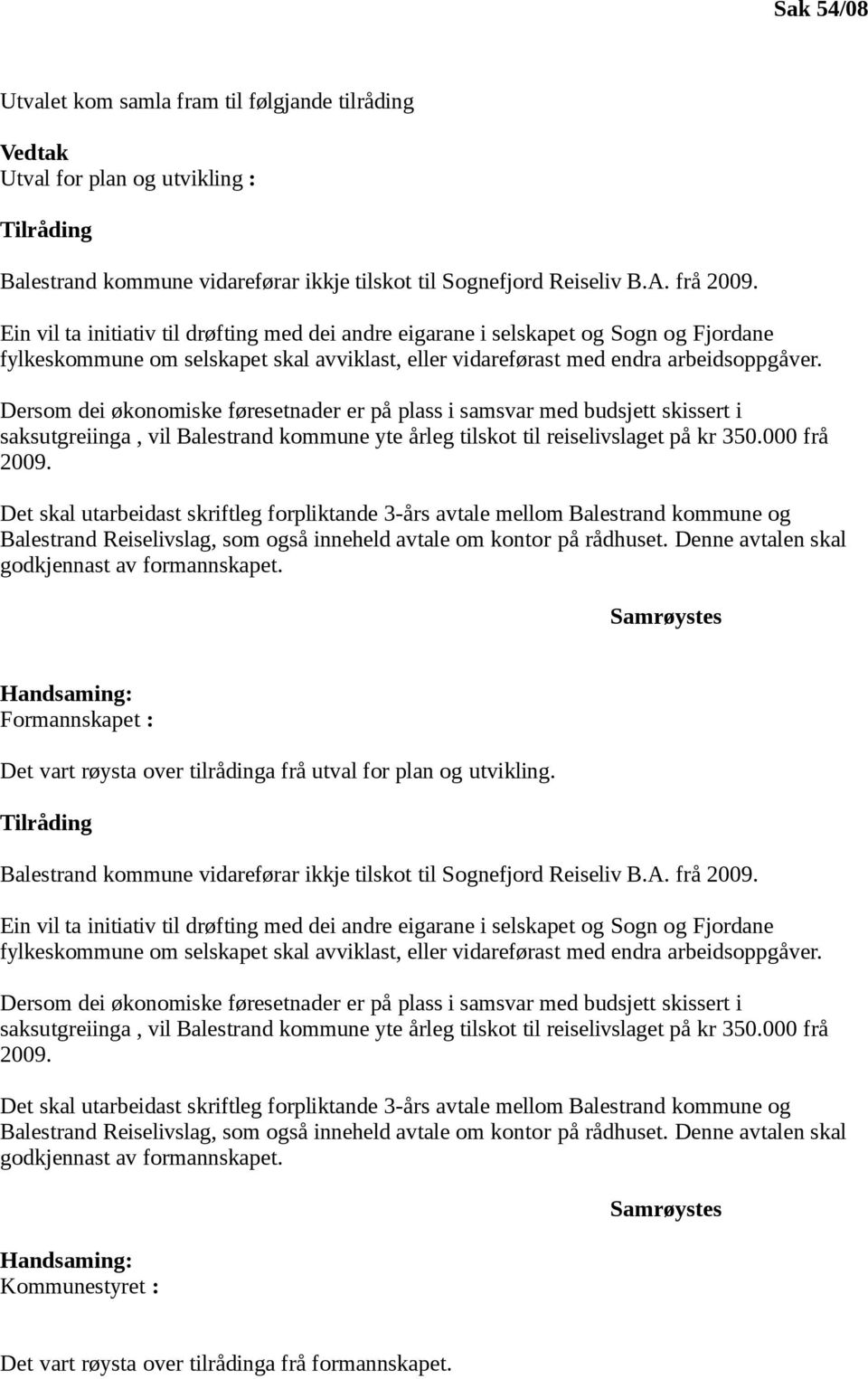 Dersom dei økonomiske føresetnader er på plass i samsvar med budsjett skissert i saksutgreiinga, vil Balestrand kommune yte årleg tilskot til reiselivslaget på kr 350.000 frå 2009.
