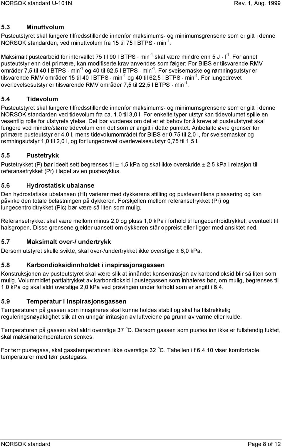 For annet pusteutstyr enn det primære, kan modifiserte krav anvendes som følger: For BIBS er tilsvarende RMV områder 7,5 til 40 l BTPS min -1 og 40 til 62,5 l BTPS min -1.