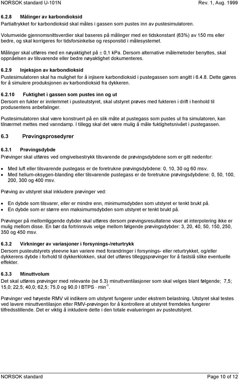 Målinger skal utføres med en nøyaktighet på ± 0,1 kpa. Dersom alternative målemetoder benyttes, skal oppnåelsen av tilsvarende eller bedre nøyaktighet dokumenteres. 6.2.