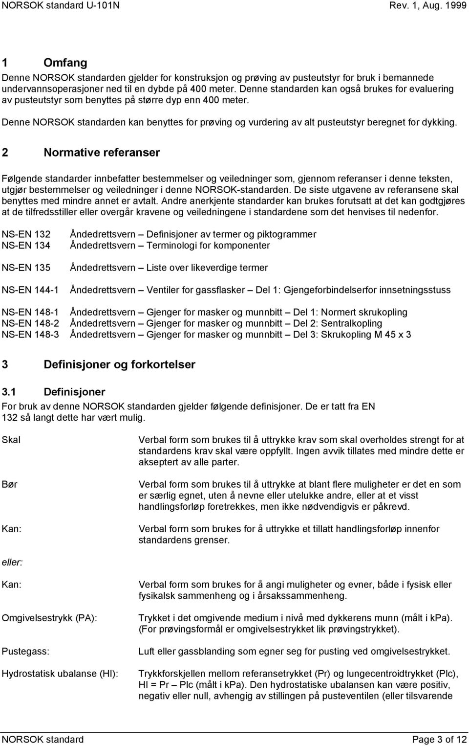 Denne NORSOK standarden kan benyttes for prøving og vurdering av alt pusteutstyr beregnet for dykking.