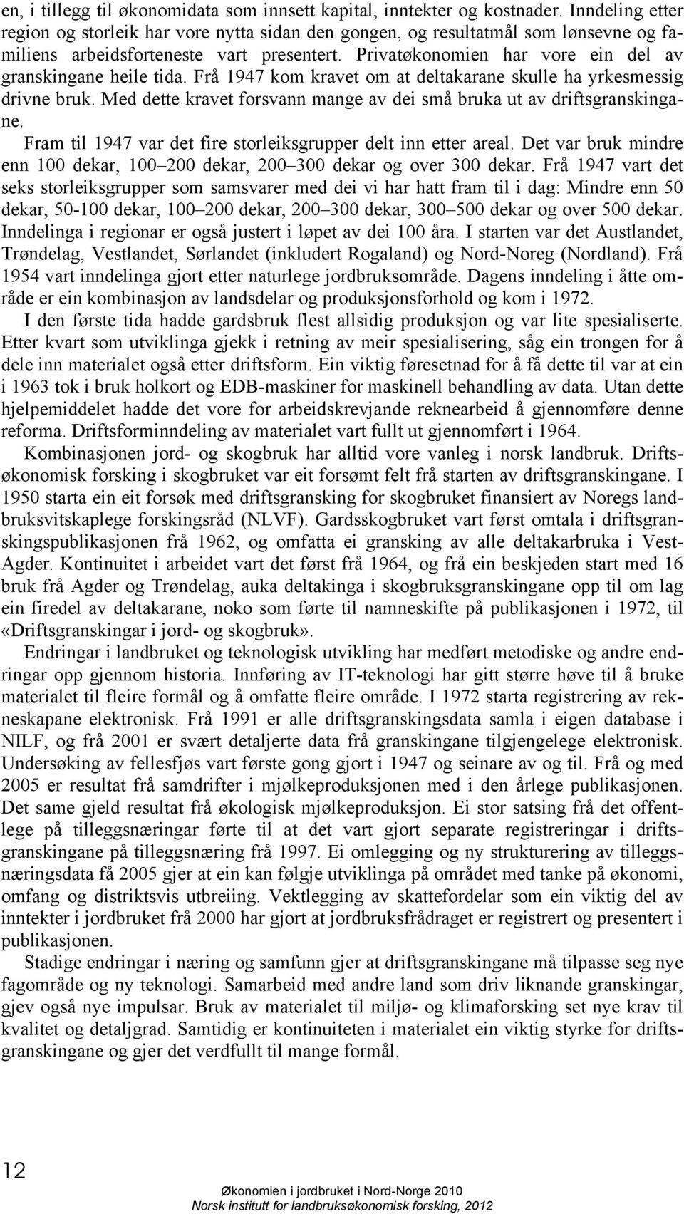 Privatøkonomien har vore ein del av granskingane heile tida. Frå 1947 kom kravet om at deltakarane skulle ha yrkesmessig drivne bruk.