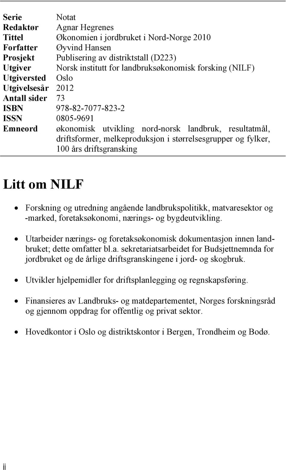 års driftsgransking Litt om NILF Forskning og utredning angående landbrukspolitikk, matvaresektor og -marked, foretaksøkonomi, nærings- og bygdeutvikling.