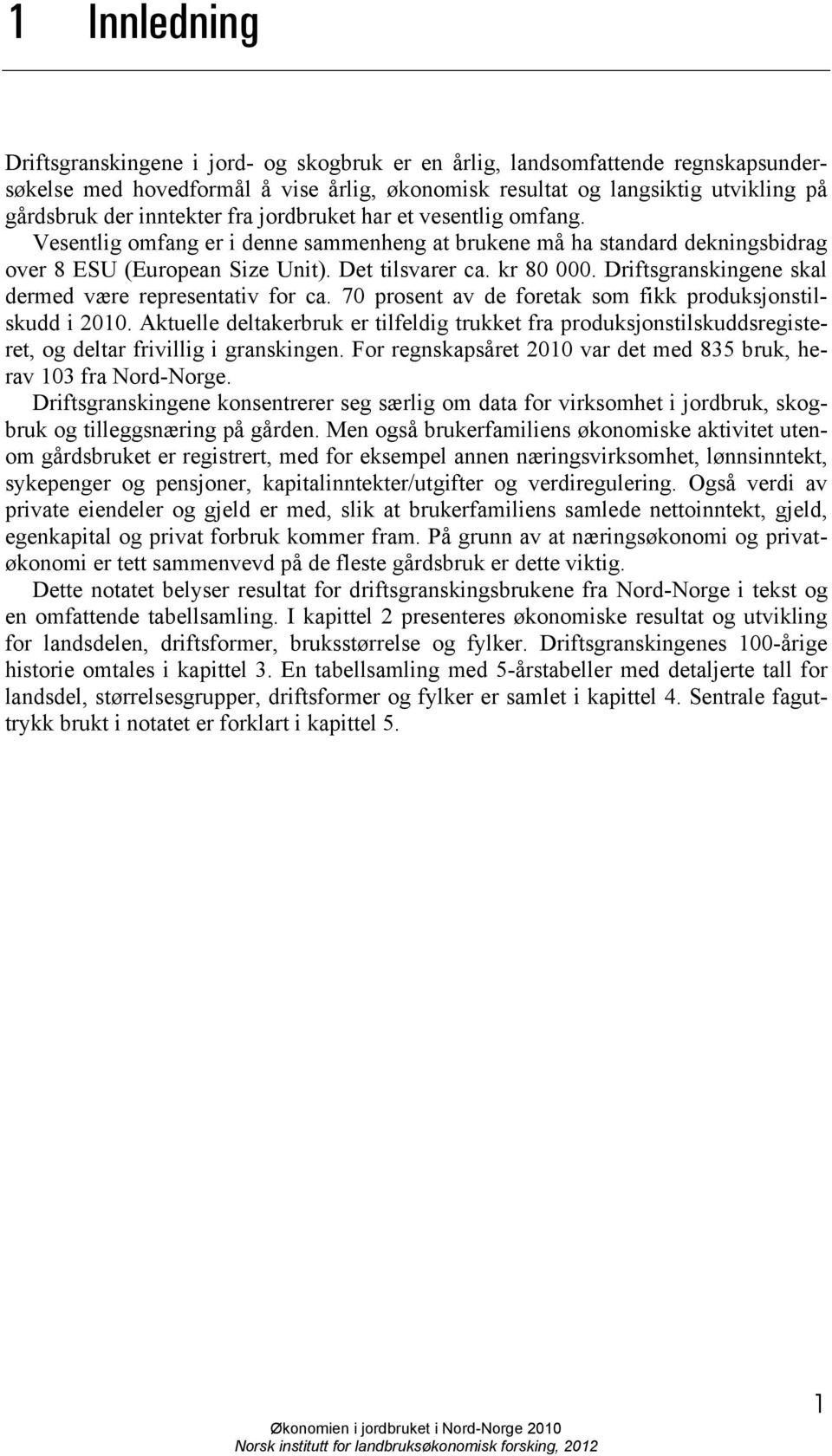 Driftsgranskingene skal dermed være representativ for ca. 70 prosent av de foretak som fikk produksjonstilskudd i 2010.