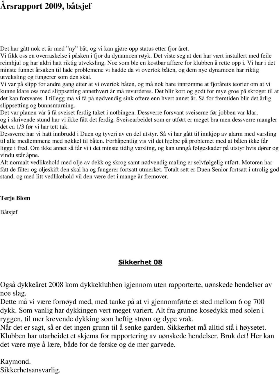 Vi har i det minste funnet årsaken til lade problemene vi hadde da vi overtok båten, og dem nye dynamoen har riktig utveksling og fungerer som den skal.