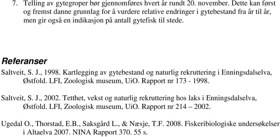 Referanser Saltveit, S. J., 1998. Kartlegging av gytebestand og naturlig rekruttering i Enningsdalselva, Østfold. LFI, Zoologisk museum, UiO. Rapport nr 173-1998.
