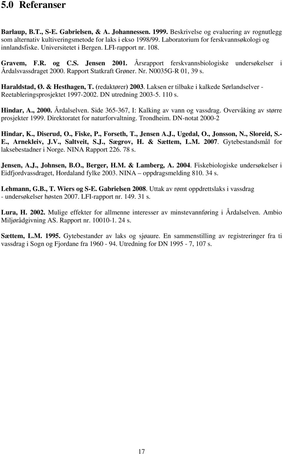 Årsrapport ferskvannsbiologiske undersøkelser i Årdalsvassdraget 2000. Rapport Statkraft Grøner. Nr. N0035G-R 01, 39 s. Haraldstad, Ø. & Hesthagen, T. (redaktører) 2003.