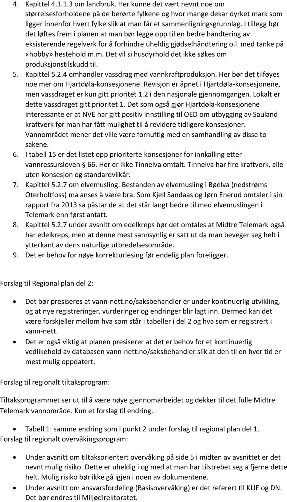 I tillegg bør det løftes frem i planen at man bør legge opp til en bedre håndtering av eksisterende regelverk for å forhindre uheldig gjødselhåndtering o.l. med tanke på «hobby» hestehold m.m. Det vil si husdyrhold det ikke søkes om produksjonstilskudd til.