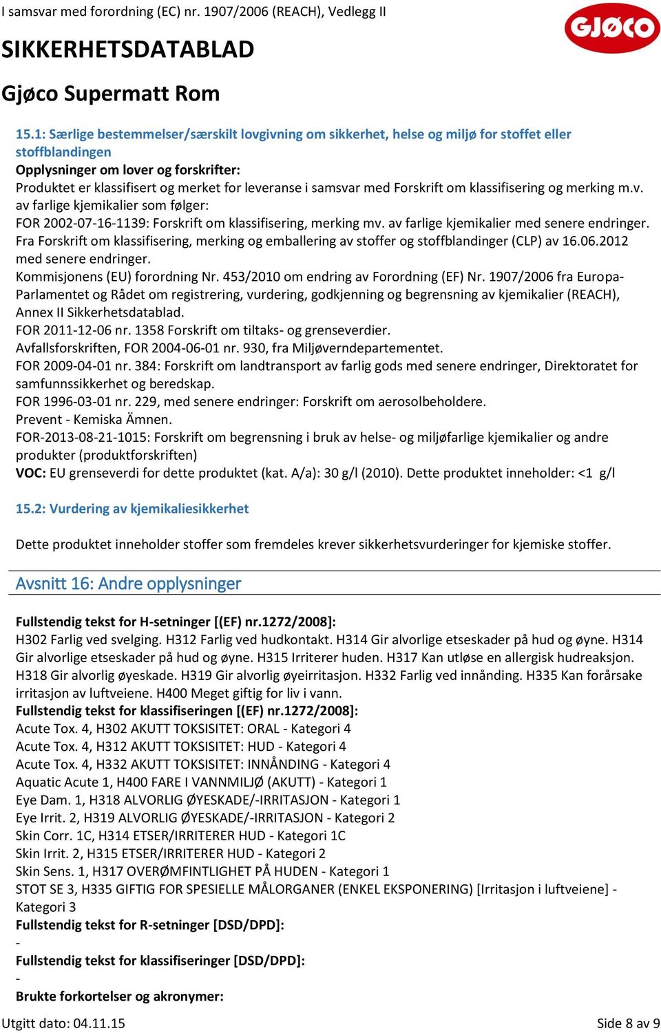 Fra Forskrift om klassifisering, merking og emballering av stoffer og stoffblandinger (CLP) av 16.06.2012 med senere endringer. Kommisjonens (EU) forordning Nr.