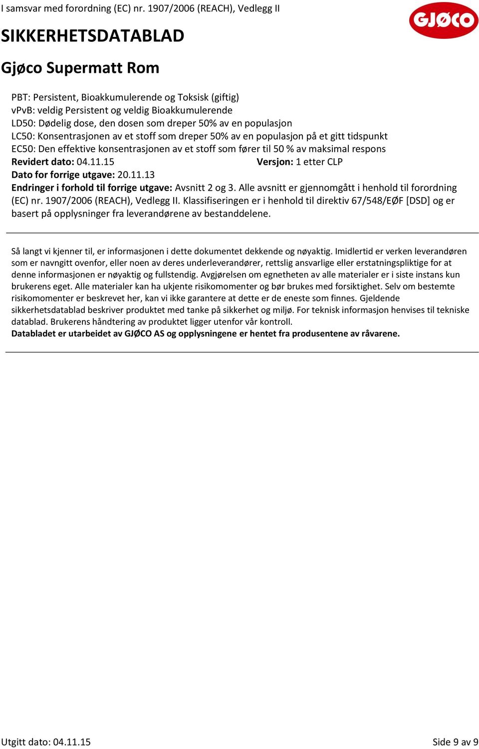 15 Versjon: 1 etter CLP Dato for forrige utgave: 20.11.13 Endringer i forhold til forrige utgave: Avsnitt 2 og 3. Alle avsnitt er gjennomgått i henhold til forordning (EC) nr.