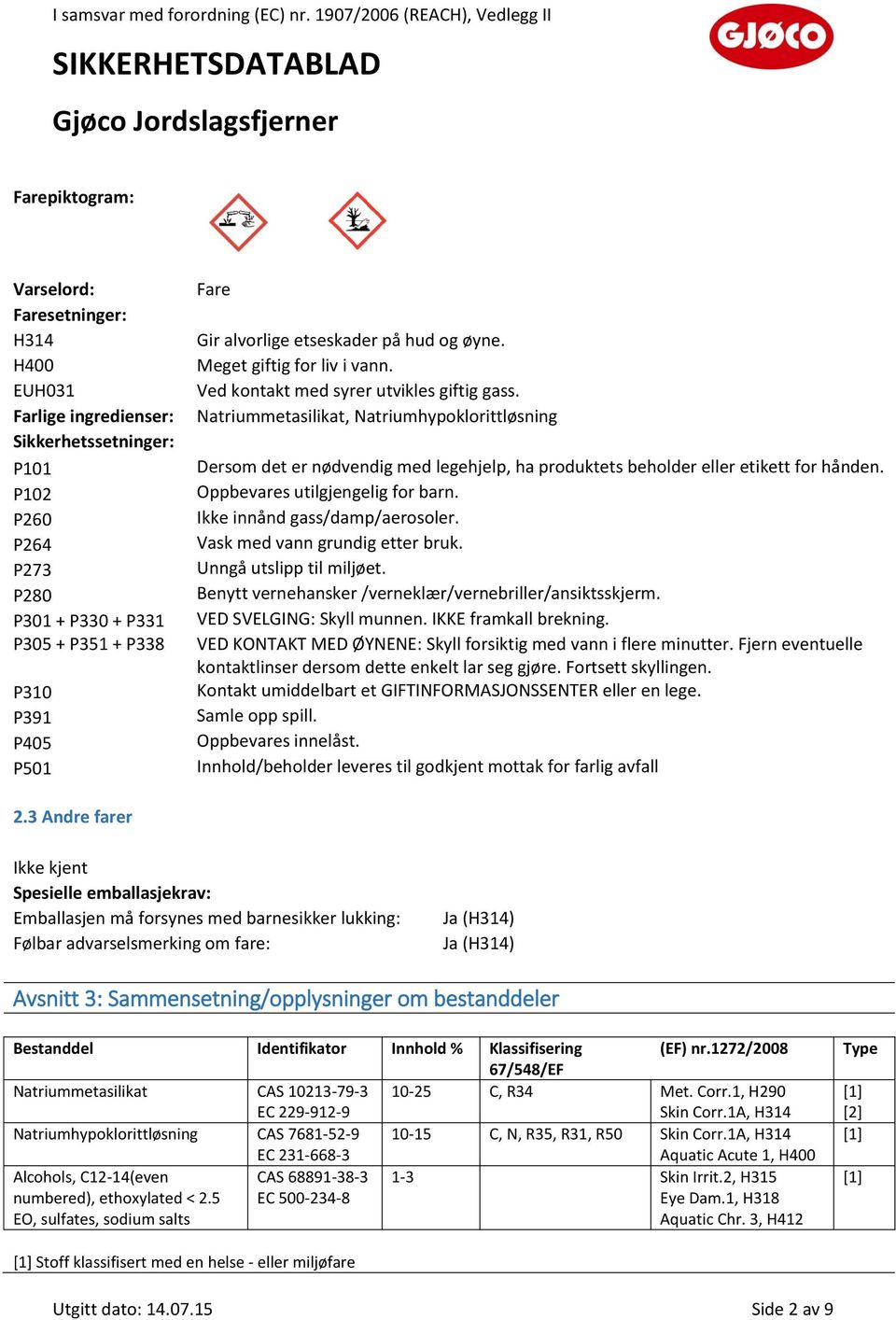 Natriummetasilikat, Natriumhypoklorittløsning Dersom det er nødvendig med legehjelp, ha produktets beholder eller etikett for hånden. Oppbevares utilgjengelig for barn.