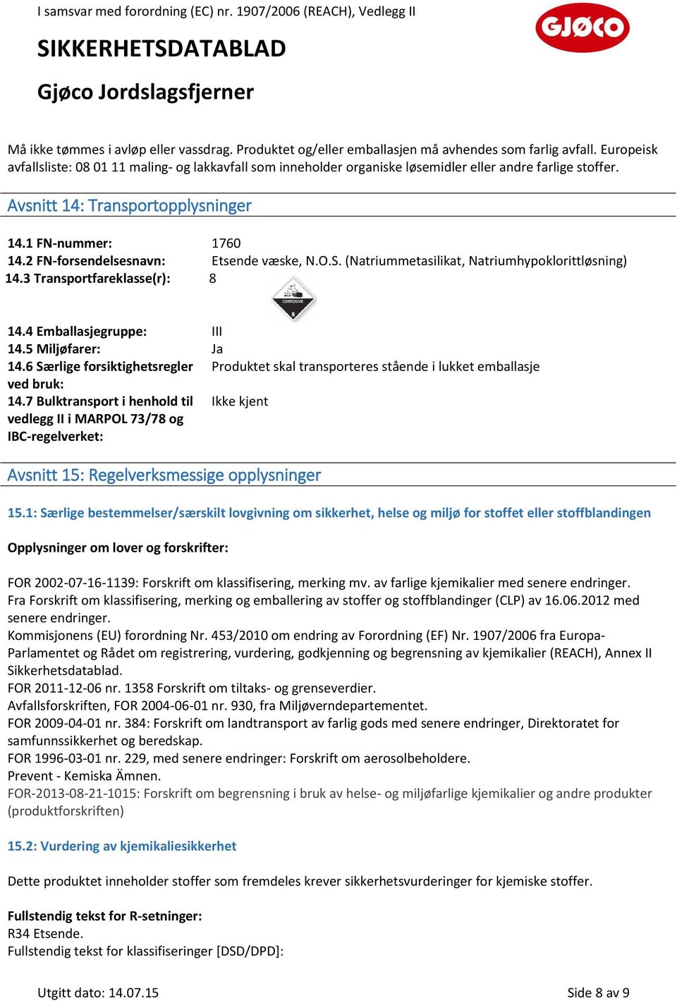 2 FN-forsendelsesnavn: Etsende væske, N.O.S. (Natriummetasilikat, Natriumhypoklorittløsning) 14.3 Transportfareklasse(r): 8 14.4 Emballasjegruppe: III 14.5 Miljøfarer: Ja 14.