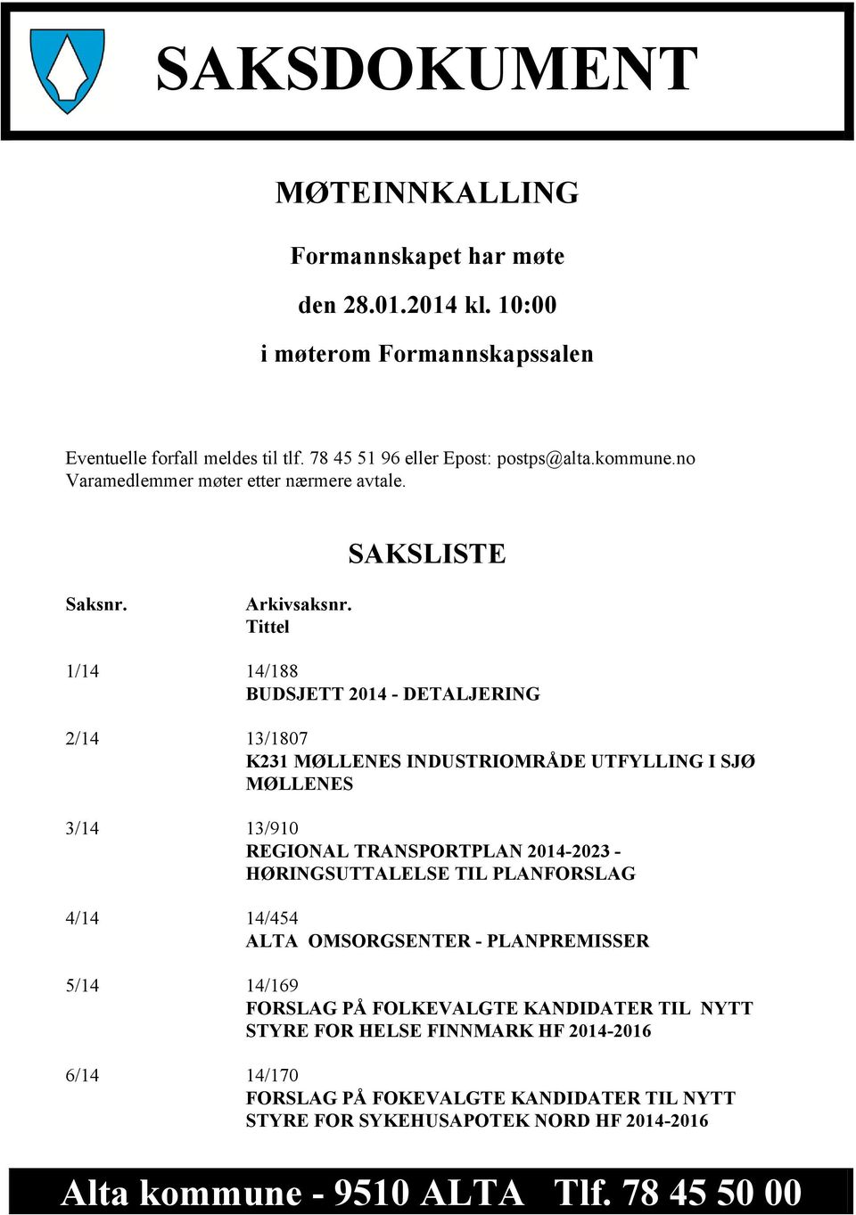 Tittel 1/14 14/188 BUDSJETT 2014 - DETALJERING 2/14 13/1807 K231 MØLLENES INDUSTRIOMRÅDE UTFYLLING I SJØ MØLLENES 3/14 13/910 REGIONAL TRANSPORTPLAN 2014-2023 - HØRINGSUTTALELSE TIL