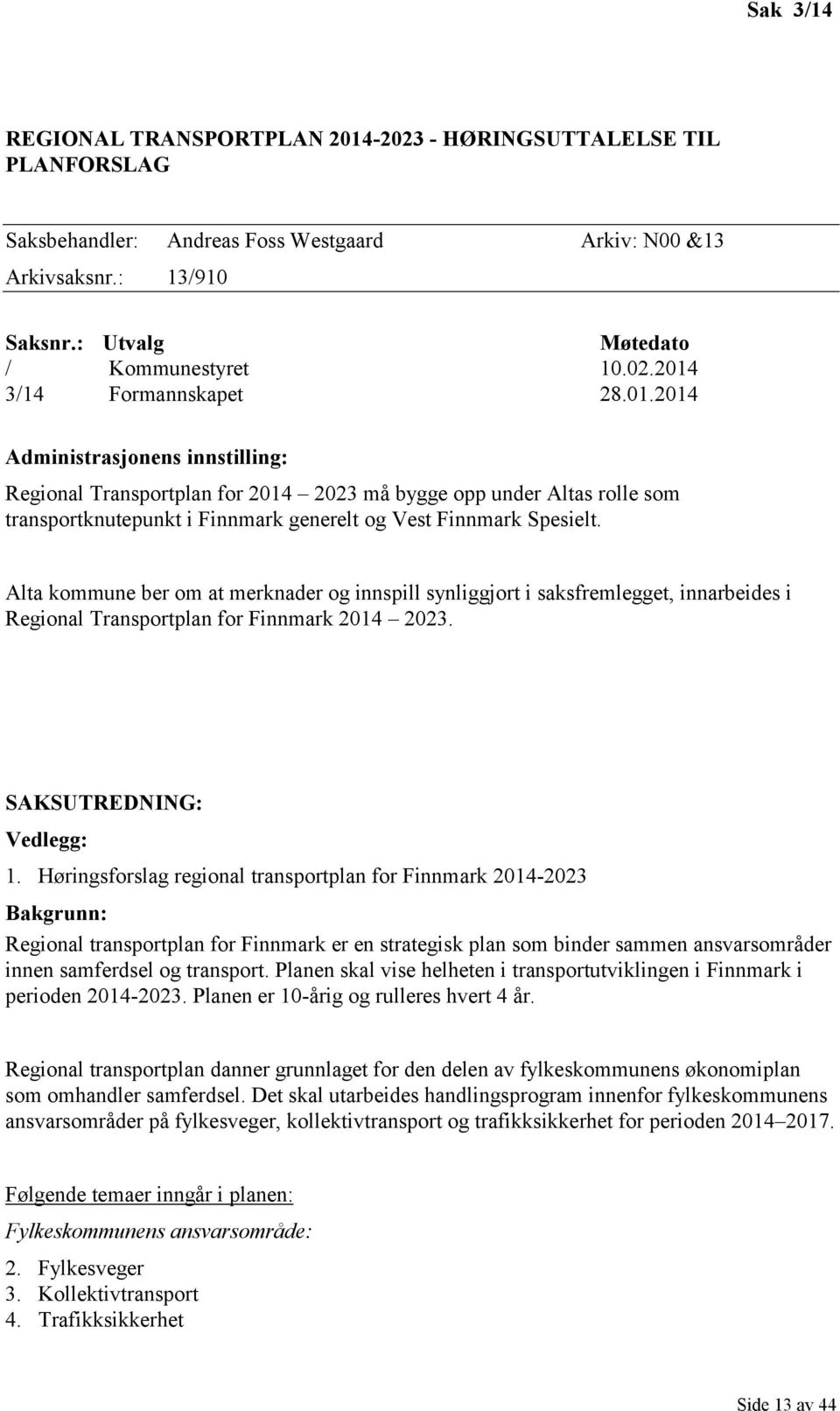 Alta kommune ber om at merknader og innspill synliggjort i saksfremlegget, innarbeides i Regional Transportplan for Finnmark 2014 2023. SAKSUTREDNING: Vedlegg: 1.