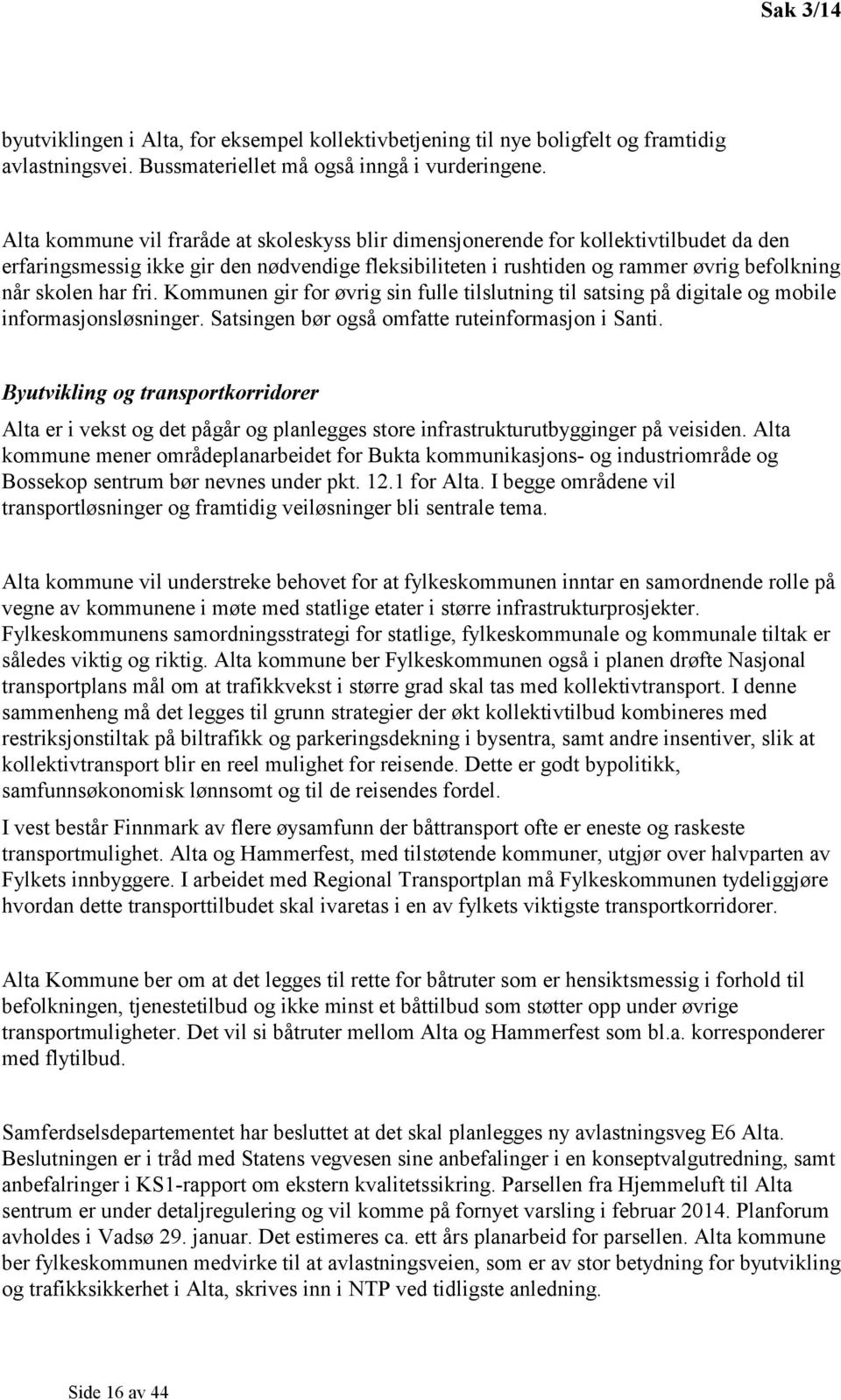 fri. Kommunen gir for øvrig sin fulle tilslutning til satsing på digitale og mobile informasjonsløsninger. Satsingen bør også omfatte ruteinformasjon i Santi.