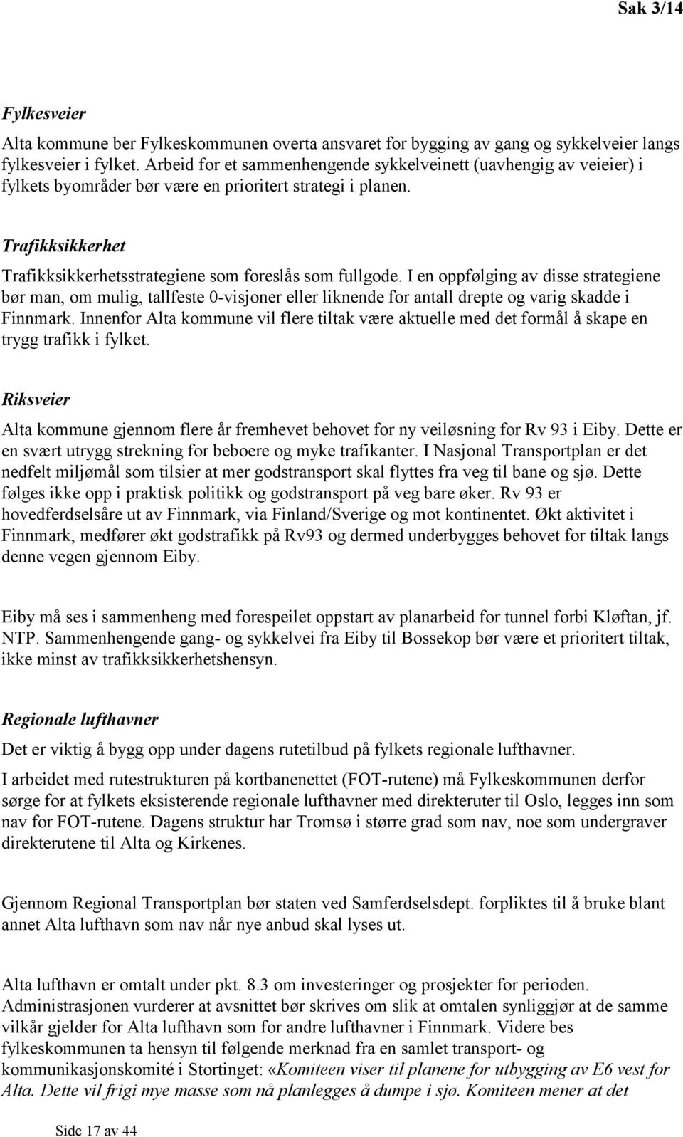 I en oppfølging av disse strategiene bør man, om mulig, tallfeste 0-visjoner eller liknende for antall drepte og varig skadde i Finnmark.