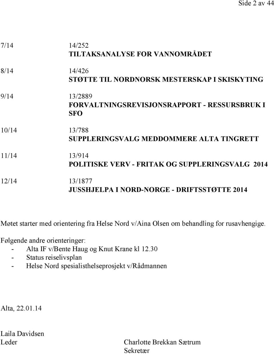 NORD-NORGE - DRIFTSSTØTTE 2014 Møtet starter med orientering fra Helse Nord v/aina Olsen om behandling for rusavhengige.