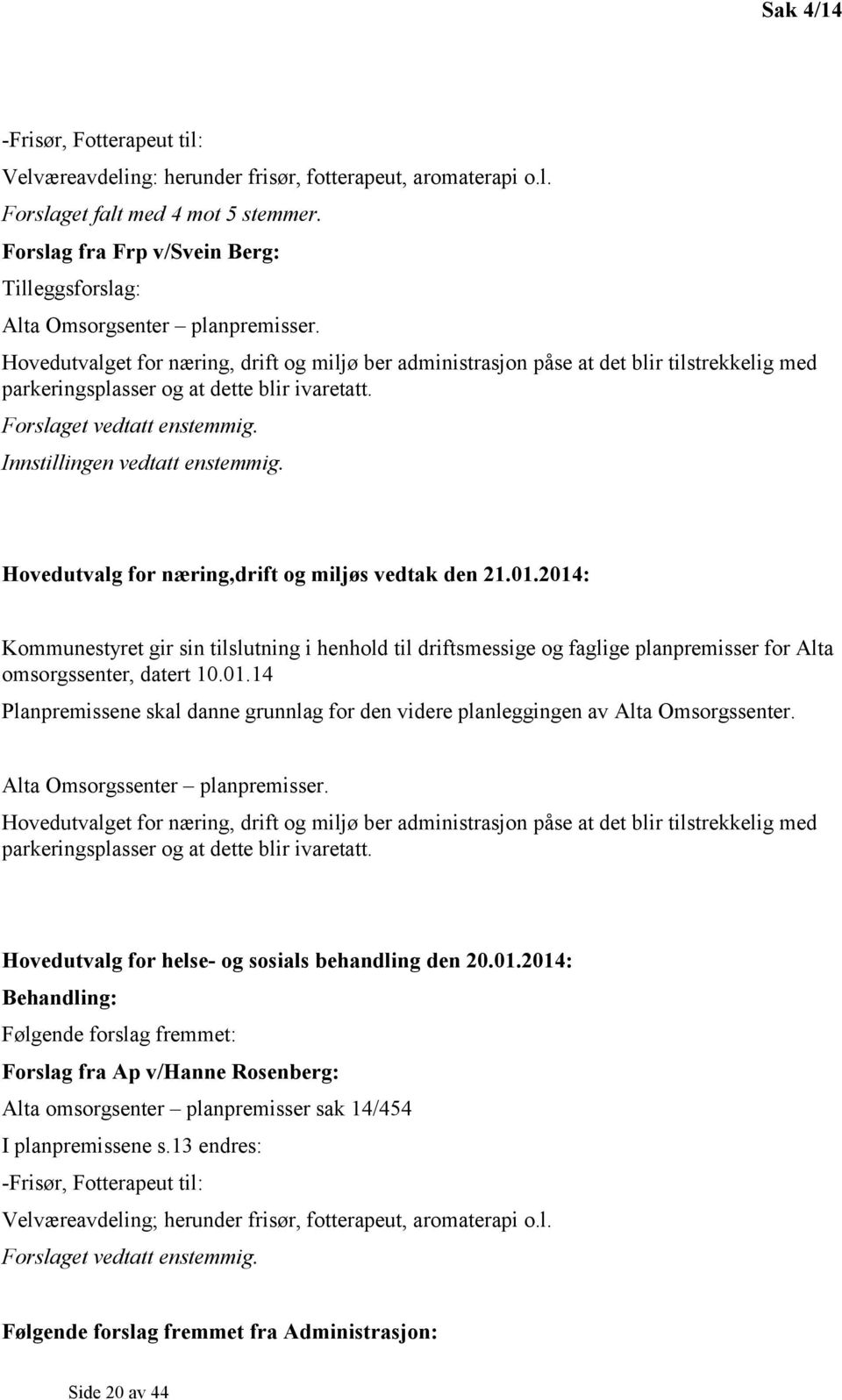 Hovedutvalget for næring, drift og miljø ber administrasjon påse at det blir tilstrekkelig med parkeringsplasser og at dette blir ivaretatt. Forslaget vedtatt enstemmig.