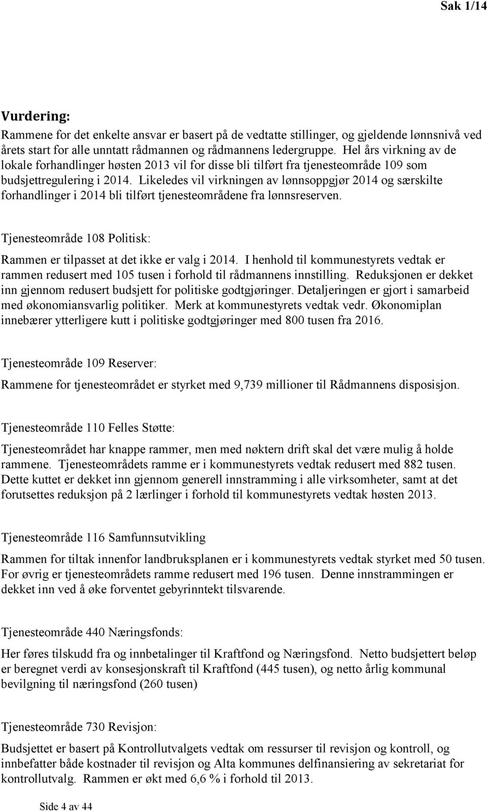 Likeledes vil virkningen av lønnsoppgjør 2014 og særskilte forhandlinger i 2014 bli tilført tjenesteområdene fra lønnsreserven.