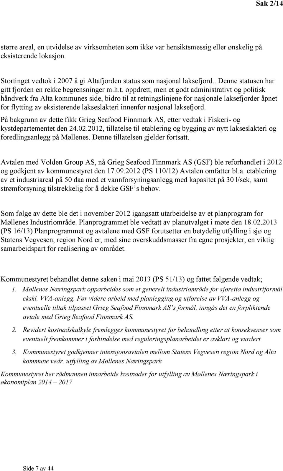 tusen har gitt fjorden en rekke begrensninger m.h.t. oppdrett, men et godt administrativt og politisk håndverk fra Alta kommunes side, bidro til at retningslinjene for nasjonale laksefjorder åpnet