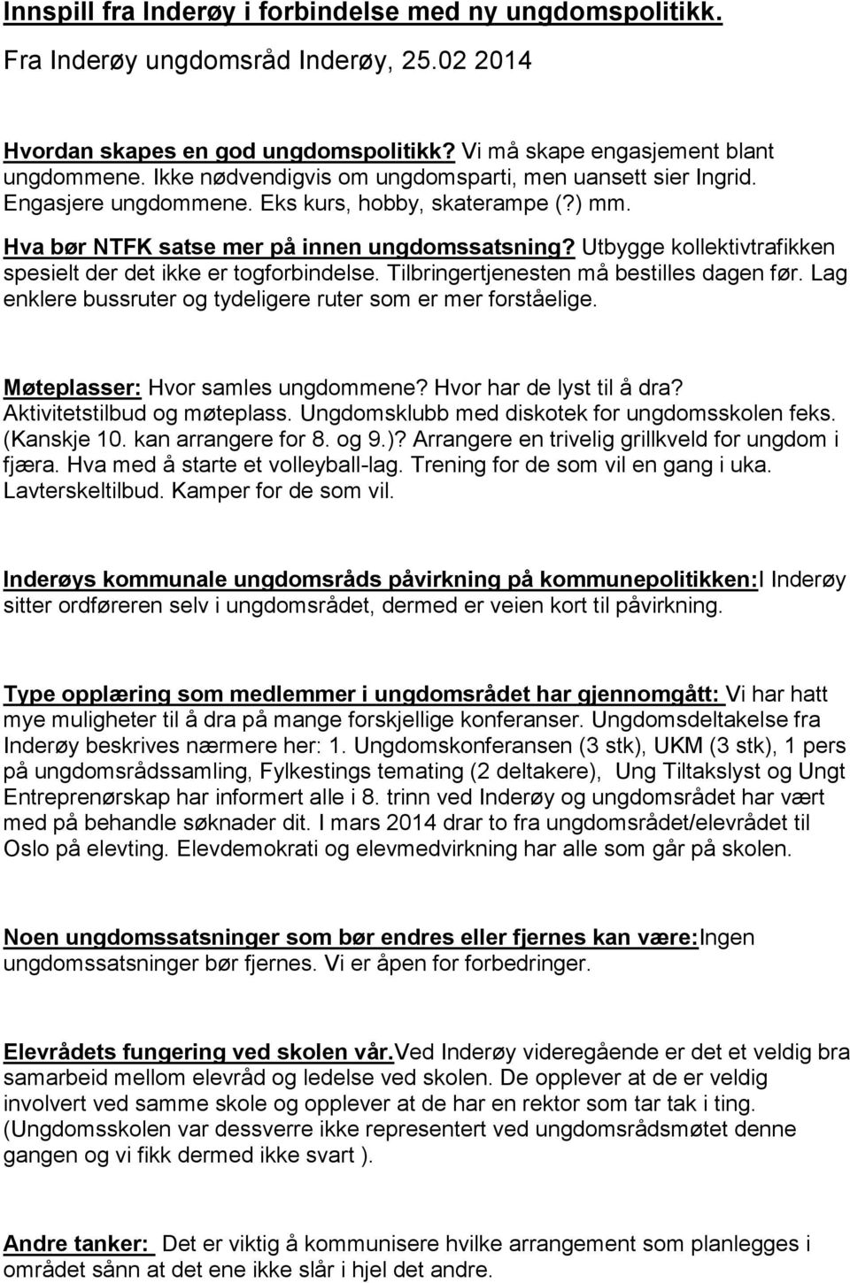 Utbygge kollektivtrafikken spesielt der det ikke er togforbindelse. Tilbringertjenesten må bestilles dagen før. Lag enklere bussruter og tydeligere ruter som er mer forståelige.