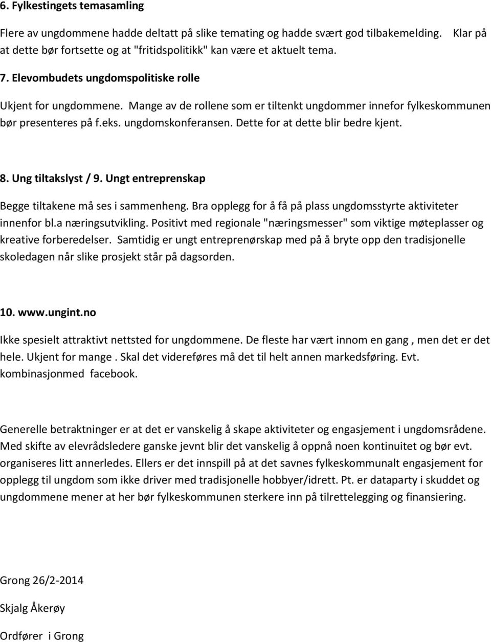 Dette for at dette blir bedre kjent. 8. Ung tiltakslyst / 9. Ungt entreprenskap Begge tiltakene må ses i sammenheng. Bra opplegg for å få på plass ungdomsstyrte aktiviteter innenfor bl.