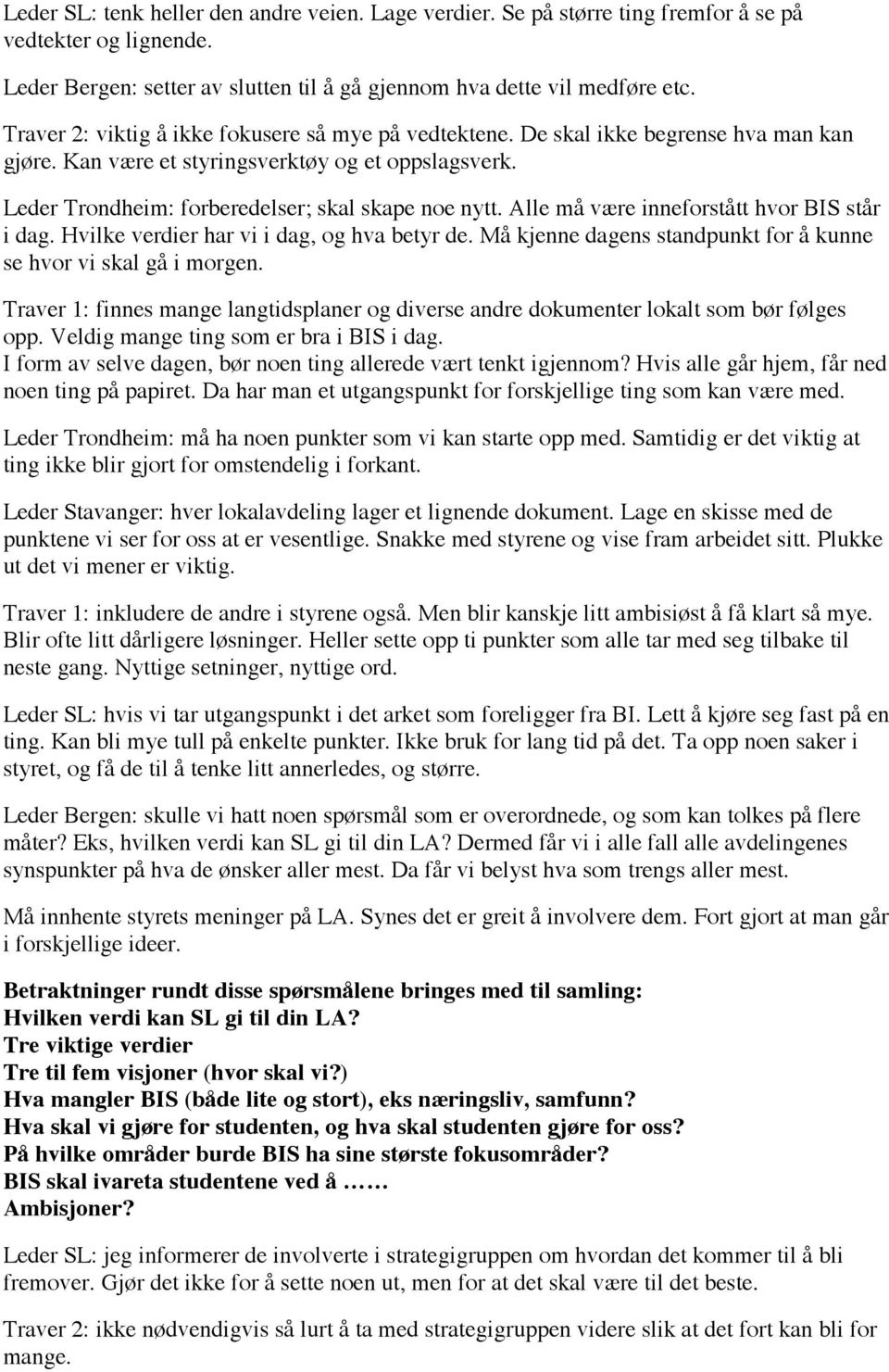 Alle må være inneforstått hvor BIS står i dag. Hvilke verdier har vi i dag, og hva betyr de. Må kjenne dagens standpunkt for å kunne se hvor vi skal gå i morgen.