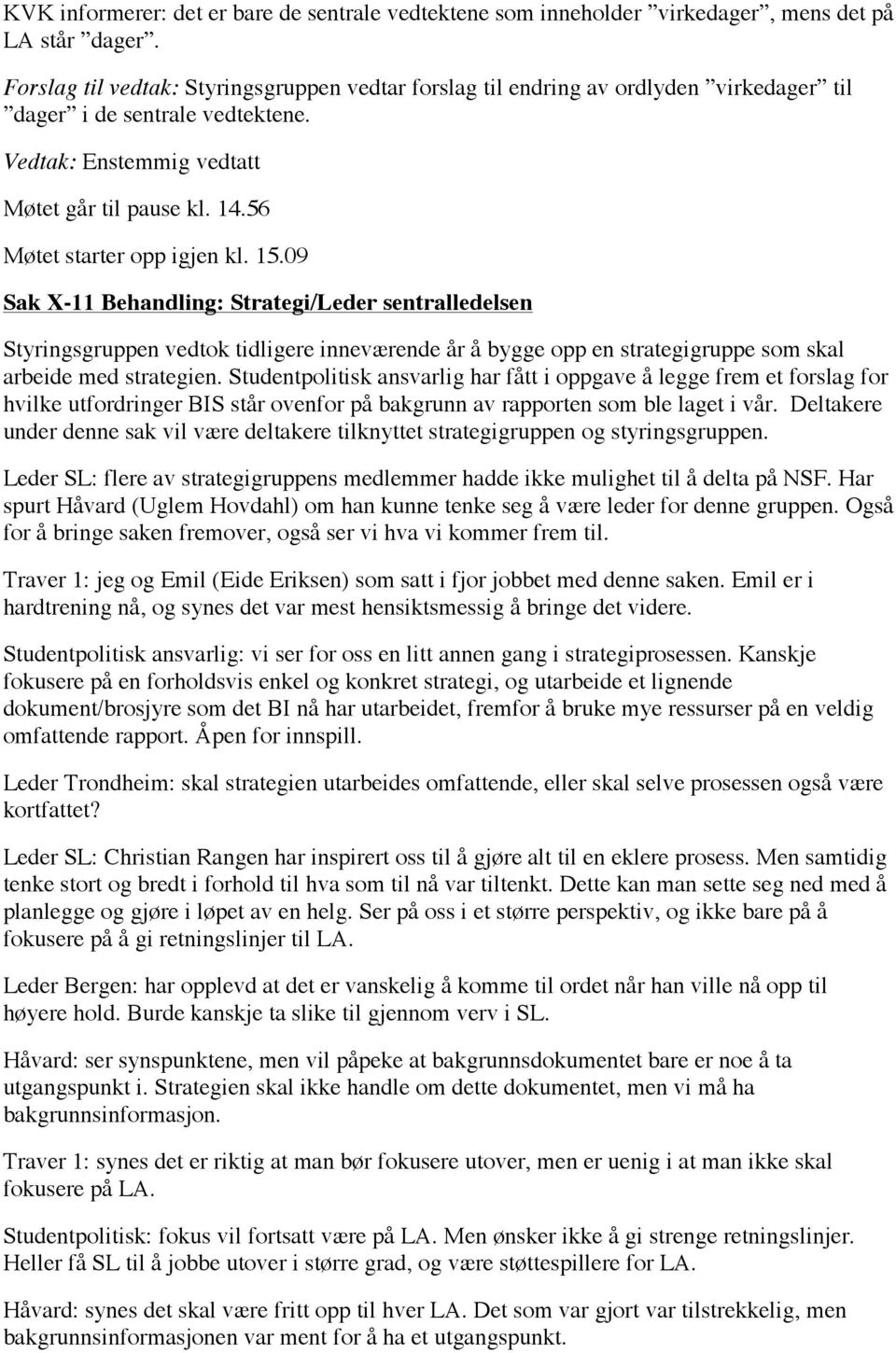 56 Møtet starter opp igjen kl. 15.09 Sak X-11 Behandling: Strategi/Leder sentralledelsen Styringsgruppen vedtok tidligere inneværende år å bygge opp en strategigruppe som skal arbeide med strategien.