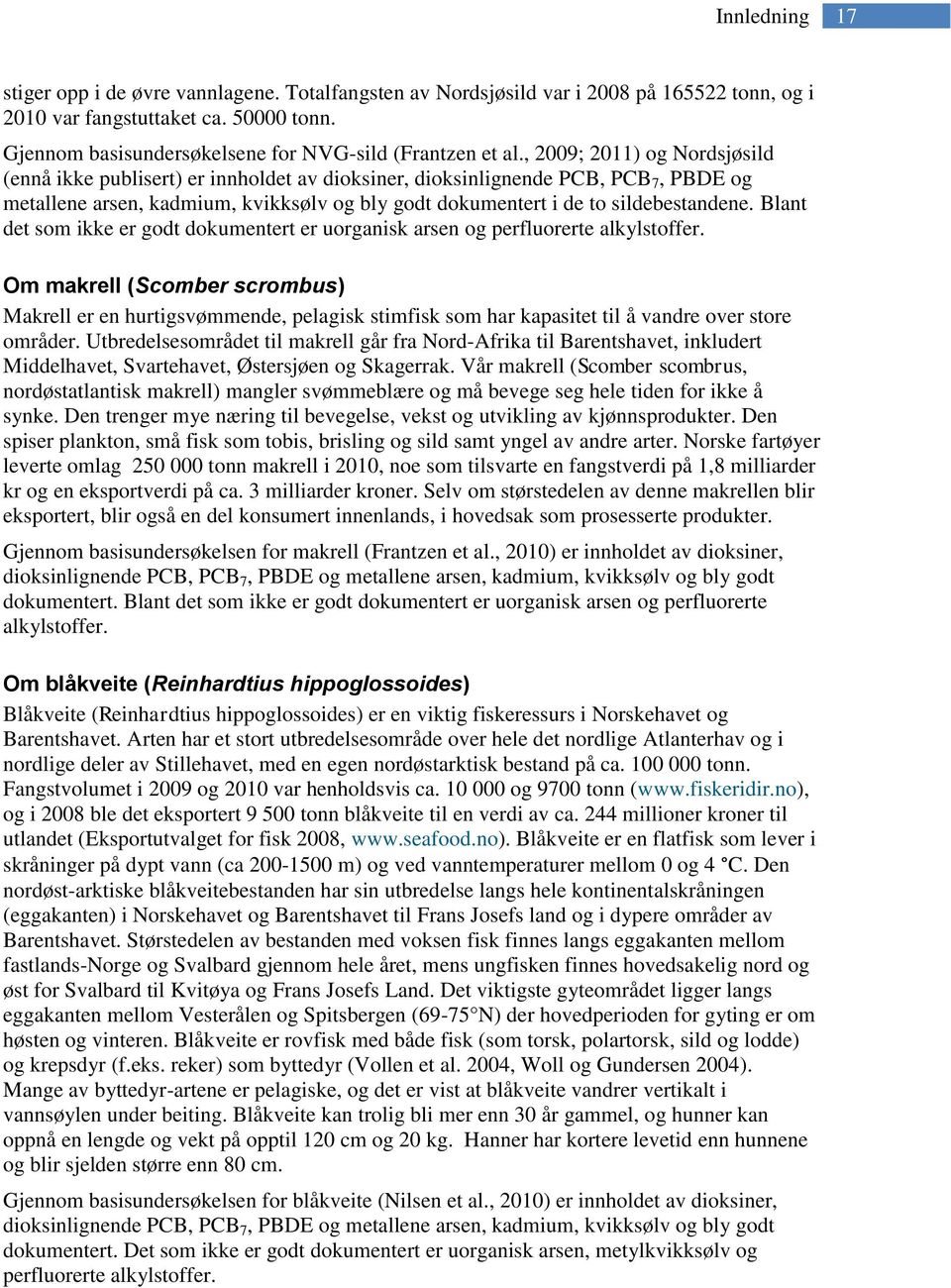 , 2009; 2011) og Nordsjøsild (ennå ikke publisert) er innholdet av dioksiner, dioksinlignende PCB, PCB 7, PBDE og metallene arsen, kadmium, kvikksølv og bly godt dokumentert i de to sildebestandene.