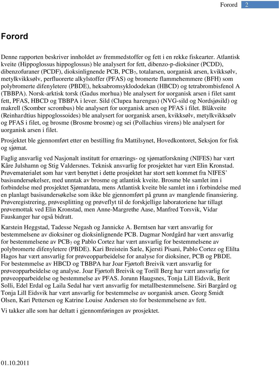 metylkvikksølv, perfluorerte alkylstoffer (PFAS) og bromerte flammehemmere (BFH) som polybromerte difenyletere (PBDE), heksabromsyklododekan (HBCD) og tetrabrombisfenol A (TBBPA).