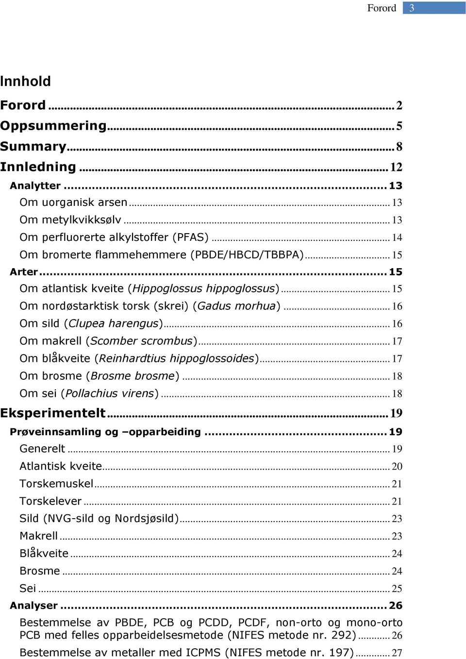 .. 16 Om makrell (Scomber scrombus)... 17 Om blåkveite (Reinhardtius hippoglossoides)... 17 Om brosme (Brosme brosme)... 18 Om sei (Pollachius virens)... 18 Eksperimentelt.