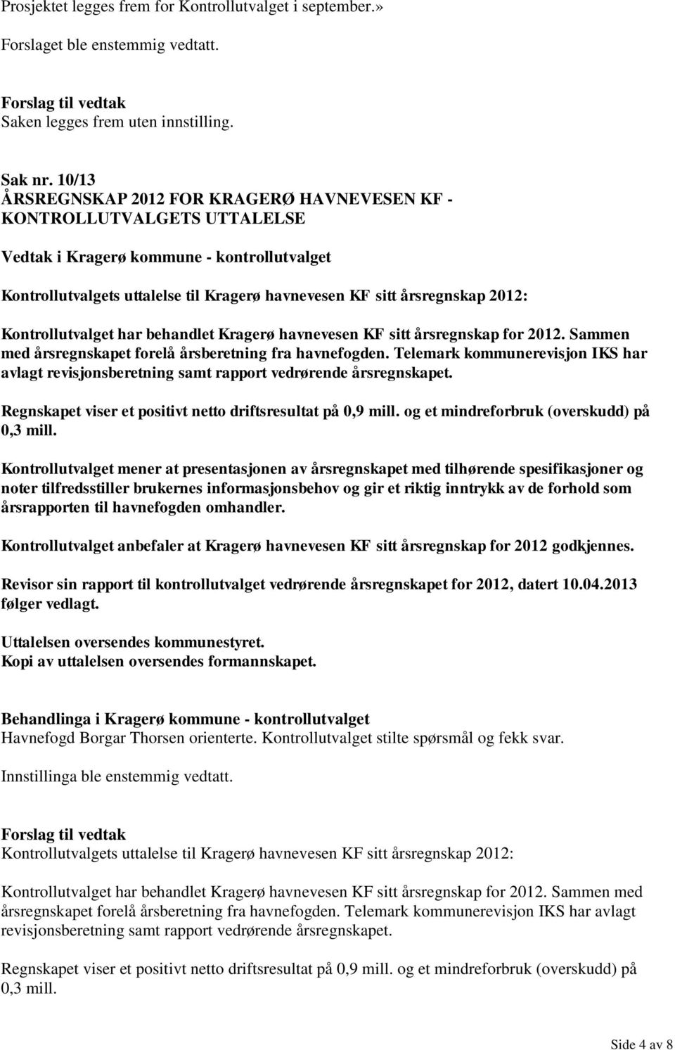 havnevesen KF sitt årsregnskap for 2012. Sammen med årsregnskapet forelå årsberetning fra havnefogden. Telemark kommunerevisjon IKS har avlagt revisjonsberetning samt rapport vedrørende årsregnskapet.