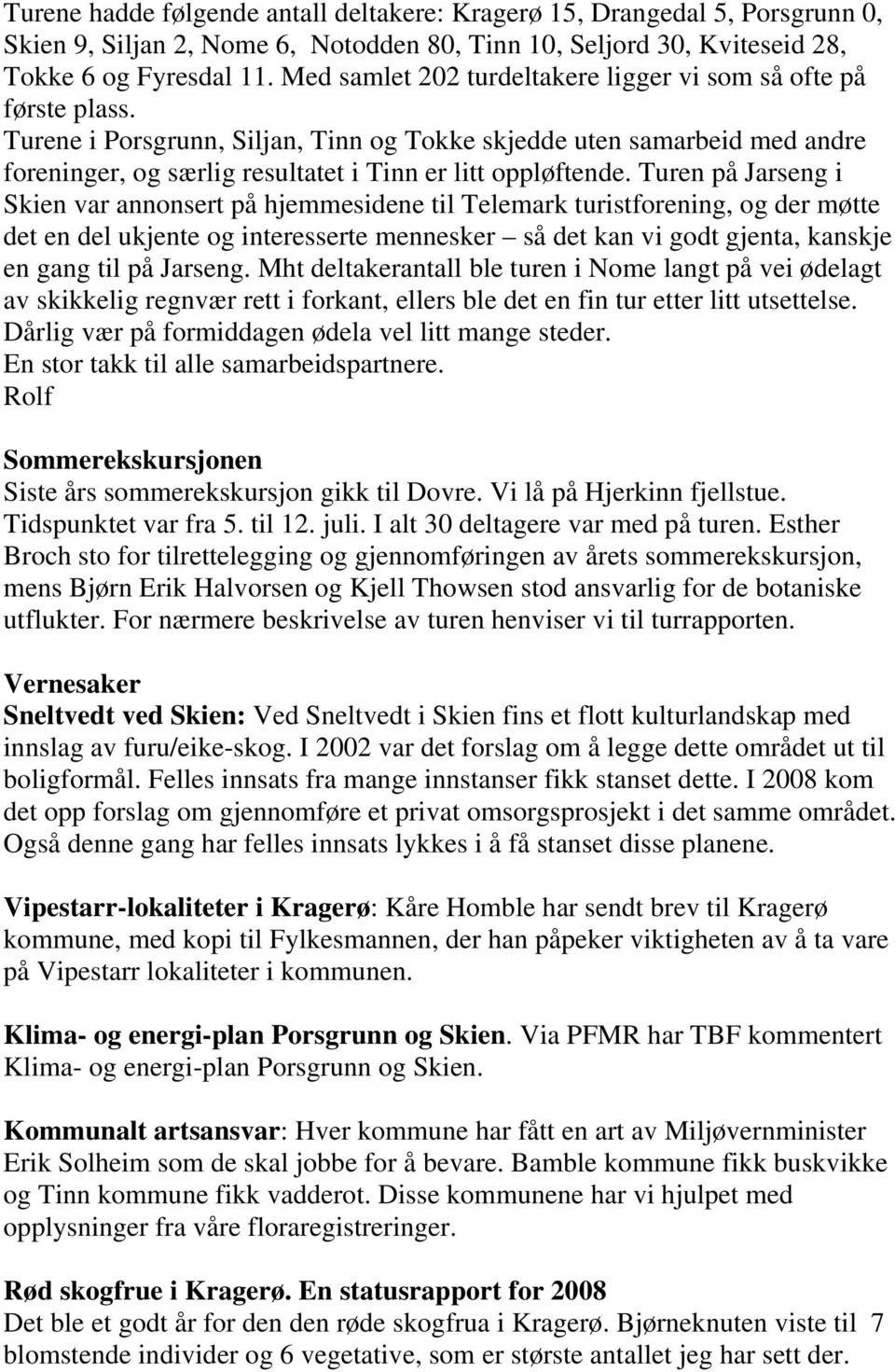 Turene i Porsgrunn, Siljan, Tinn og Tokke skjedde uten samarbeid med andre foreninger, og særlig resultatet i Tinn er litt oppløftende.